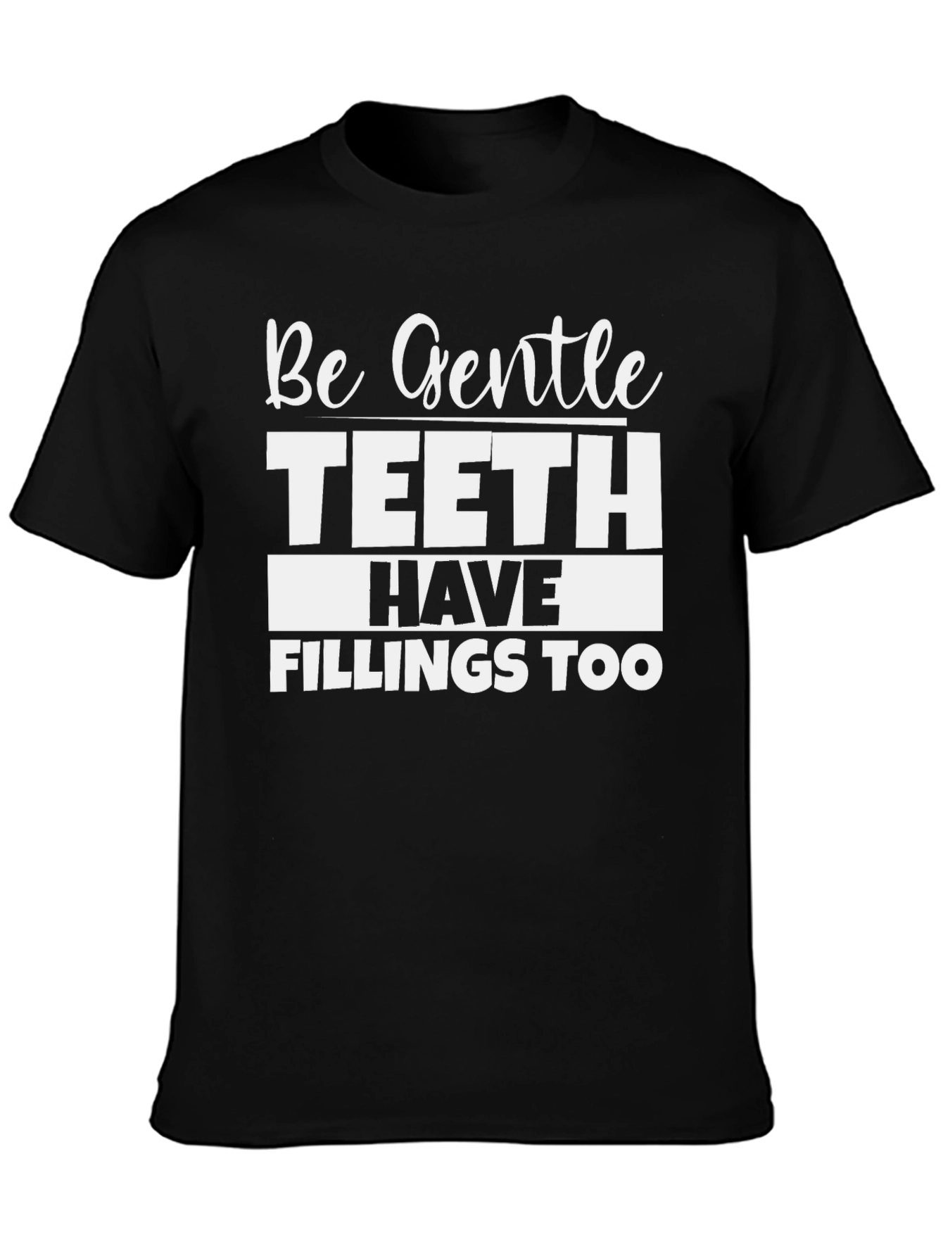 Be Gentle Teeth Have Fillings Too Black T-Shirt