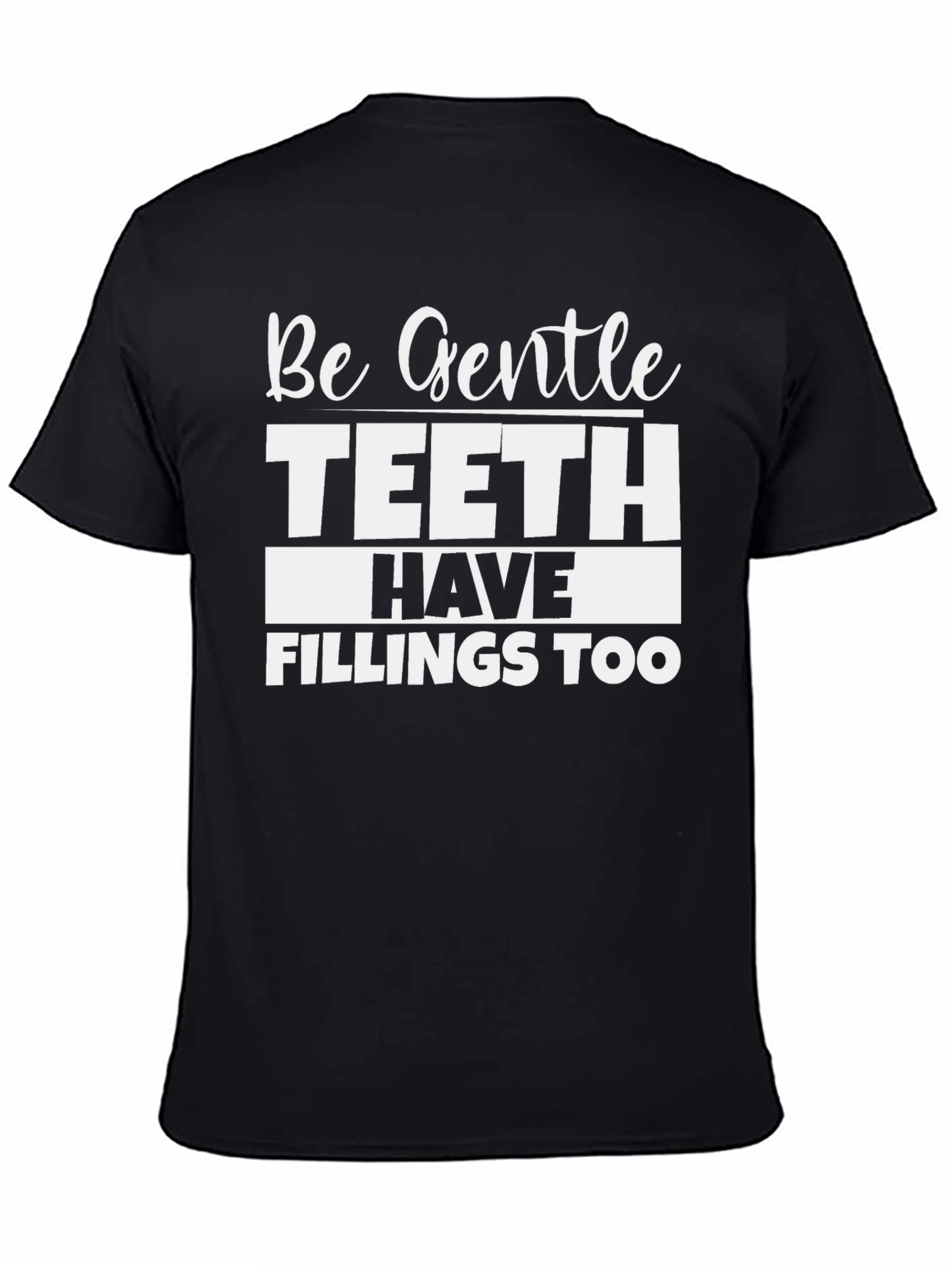 Be Gentle Teeth Have Fillings Too Black T-Shirt