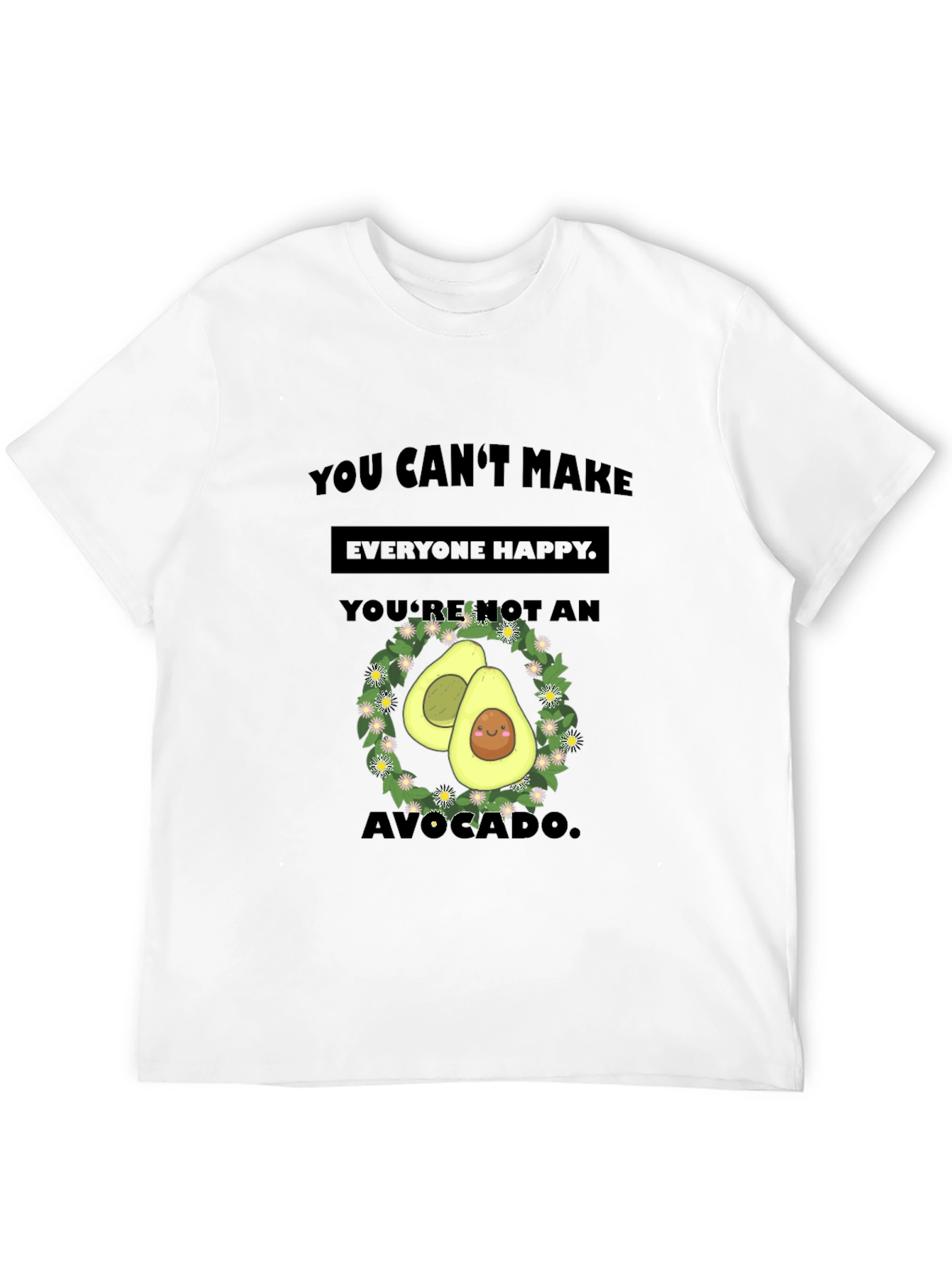 Funny Avocado T-Shirt - You Cant Make Everyone Happy!