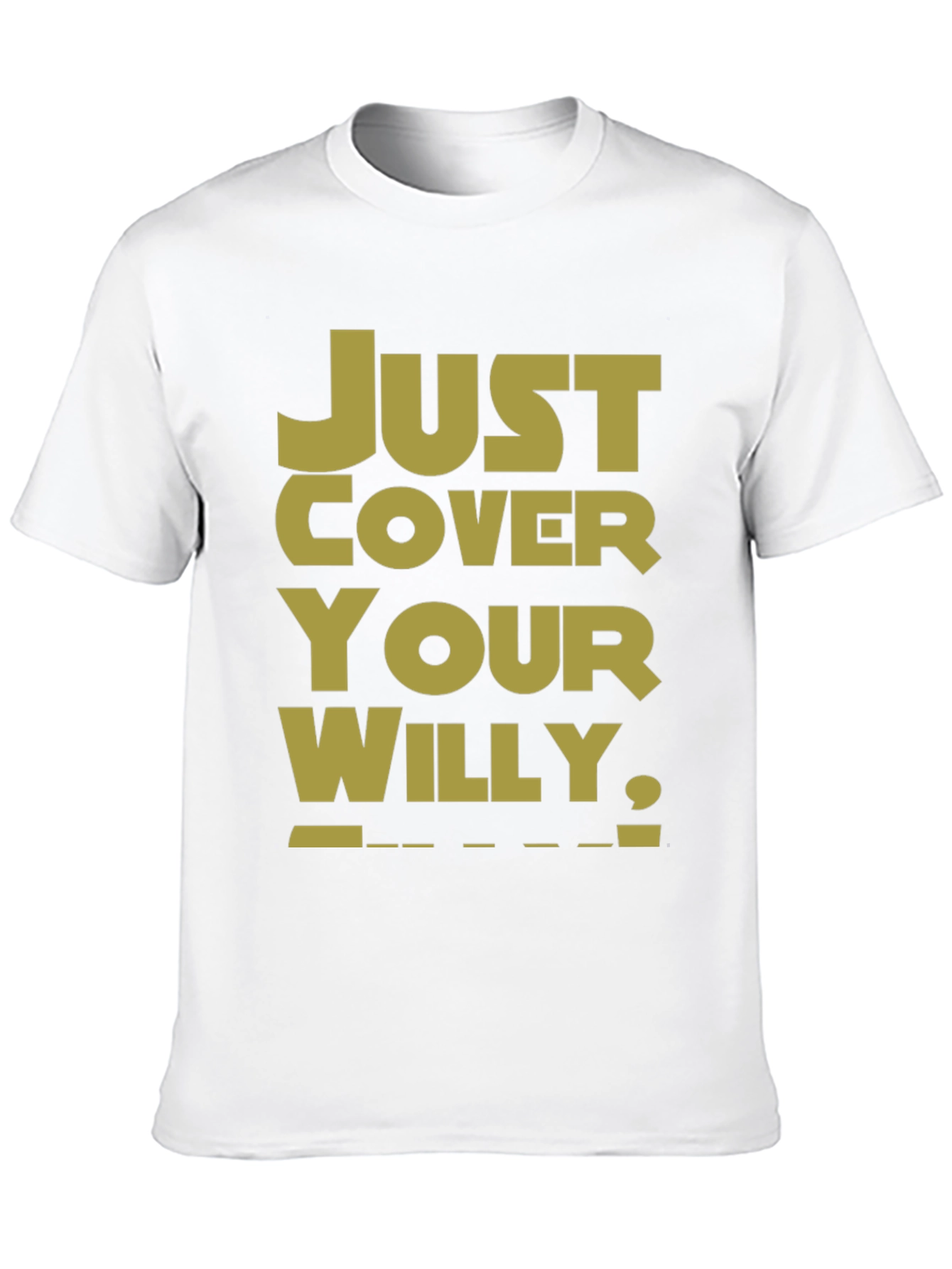 Just Cover Your Willy T-Shirt - Funny Novelty Tee