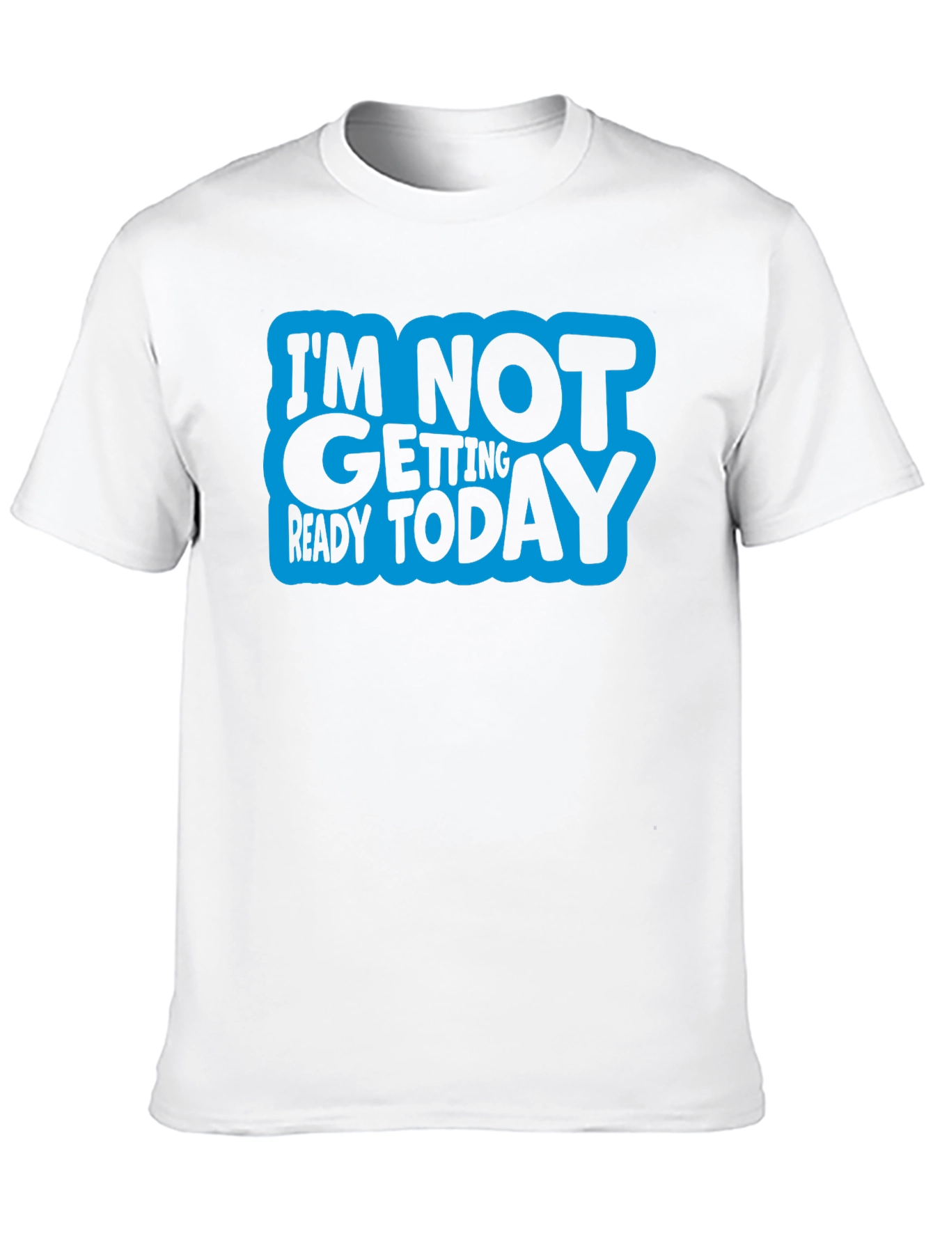 Im Not Getting Ready Today Graphic Tee