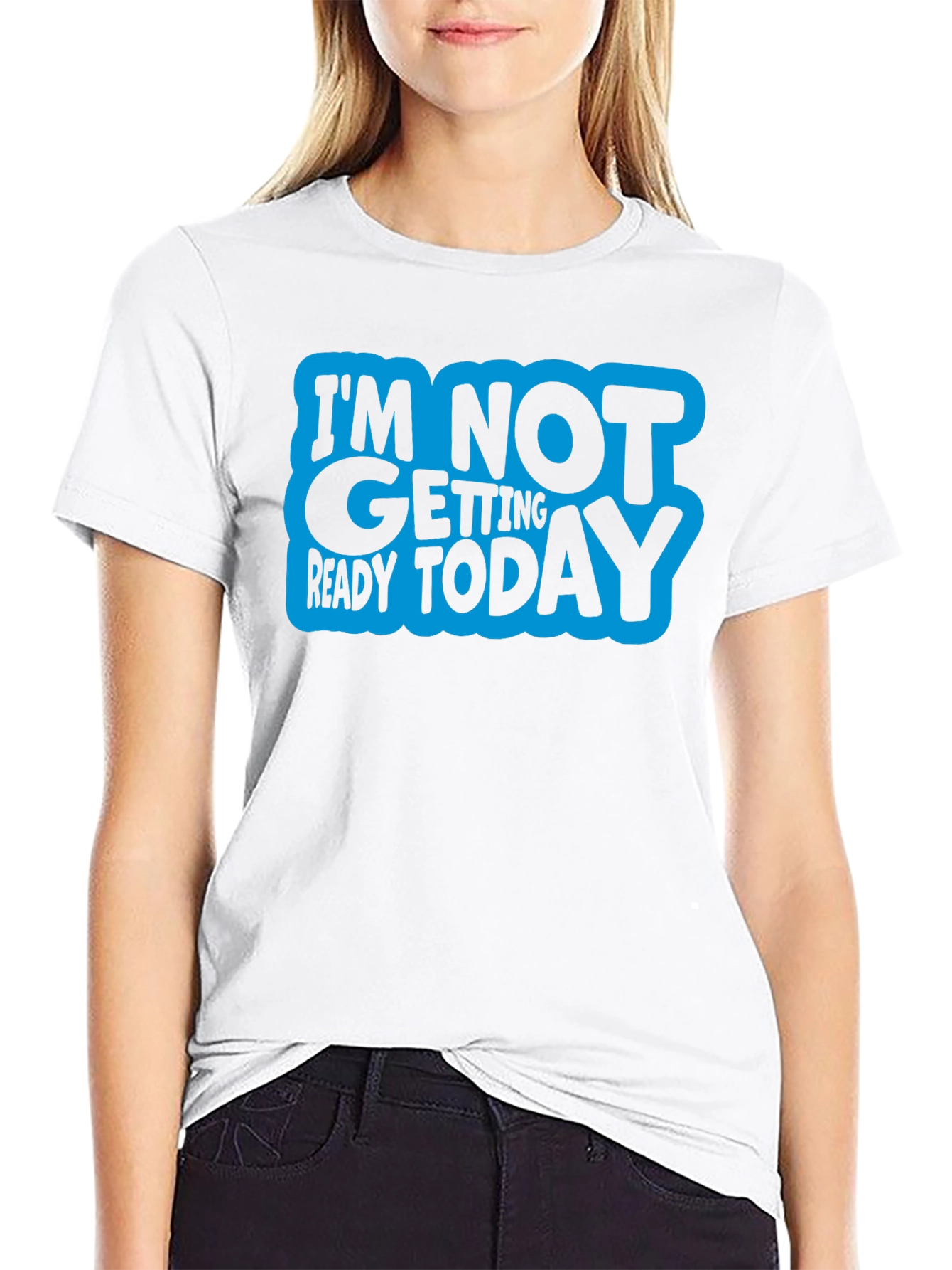 Im Not Getting Ready Today Graphic Tee