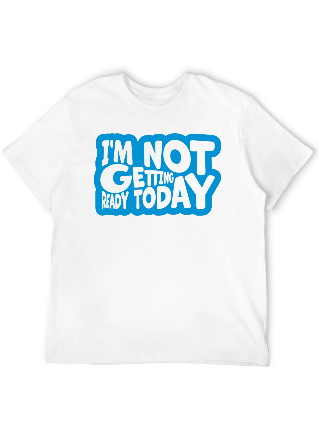 Im Not Getting Ready Today Graphic Tee