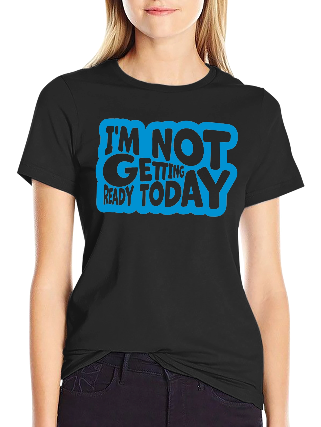 Im Not Getting Ready Today Graphic Tee