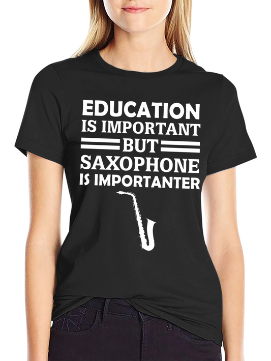 Education is Important Saxophone is Importanter T-Shirt