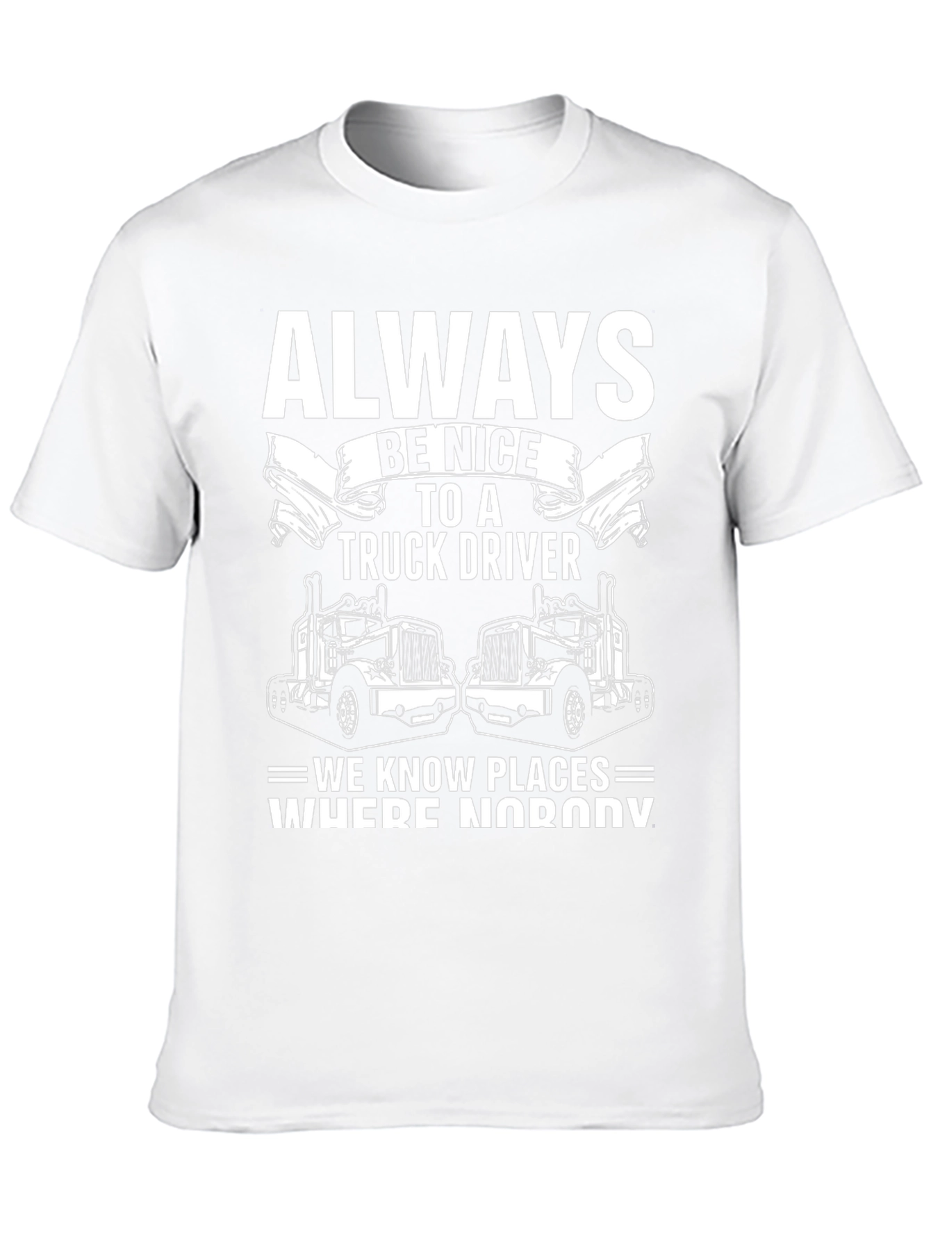 Always Be Nice to a Truck Driver T-Shirt
