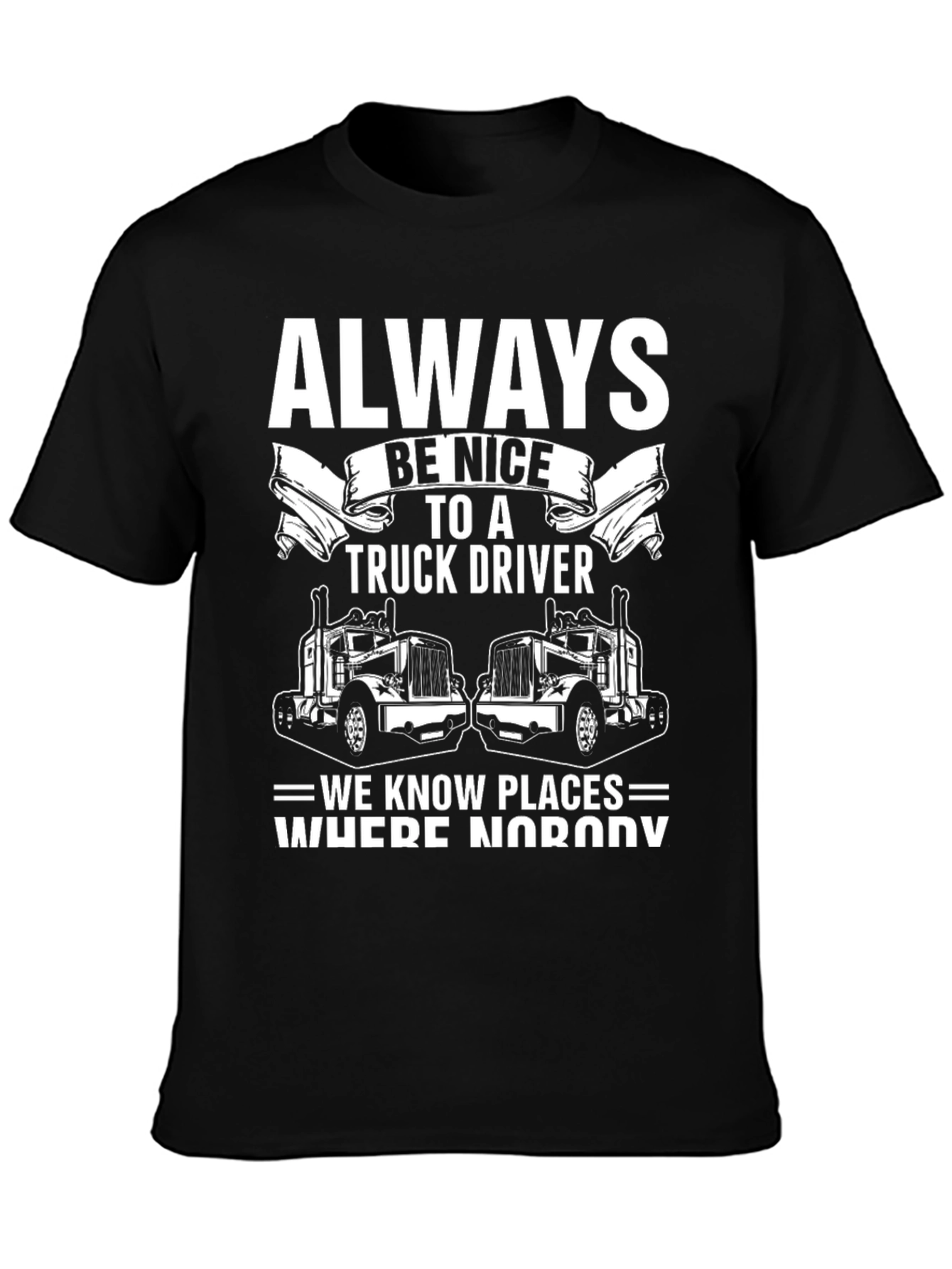 Always Be Nice to a Truck Driver T-Shirt