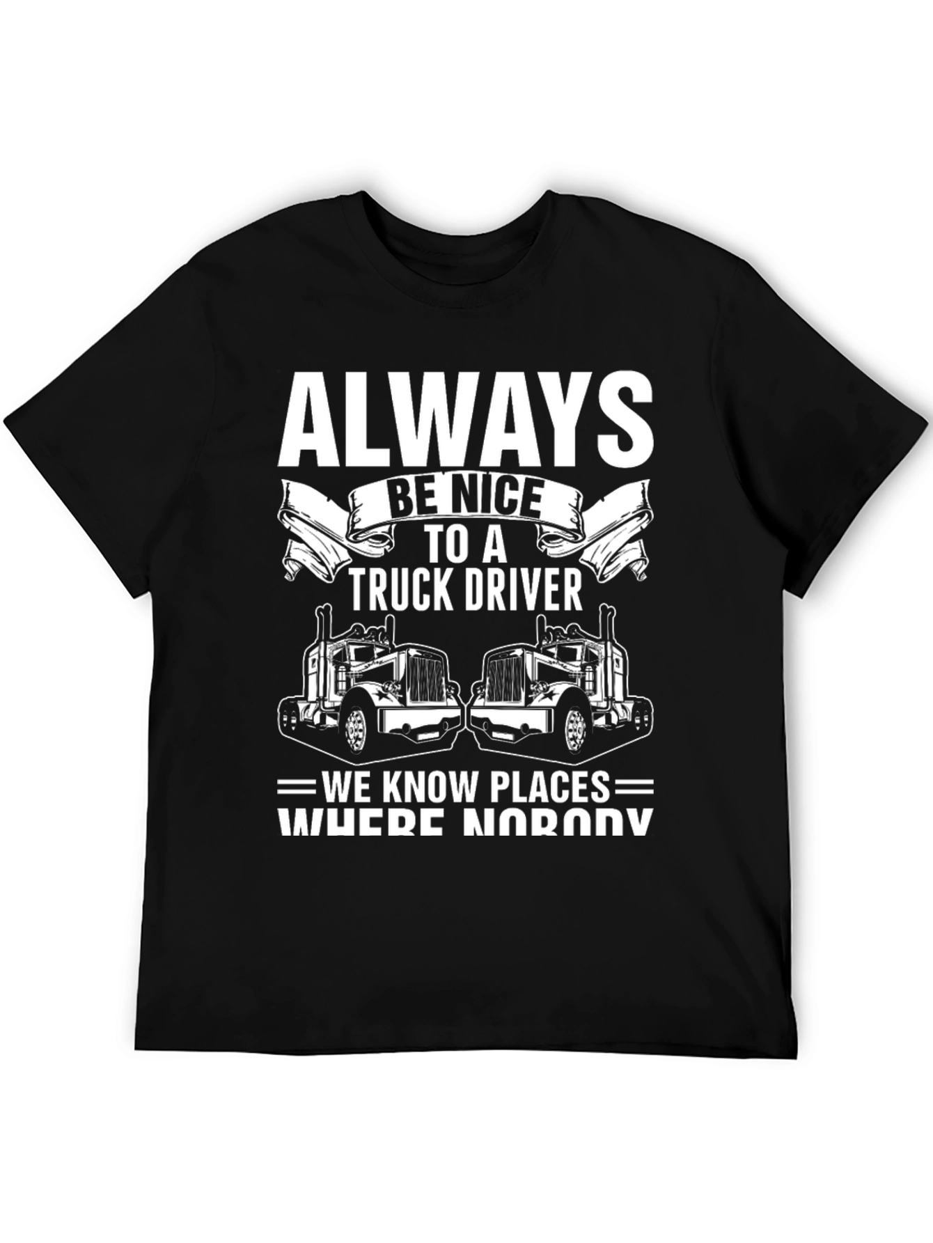 Always Be Nice to a Truck Driver T-Shirt
