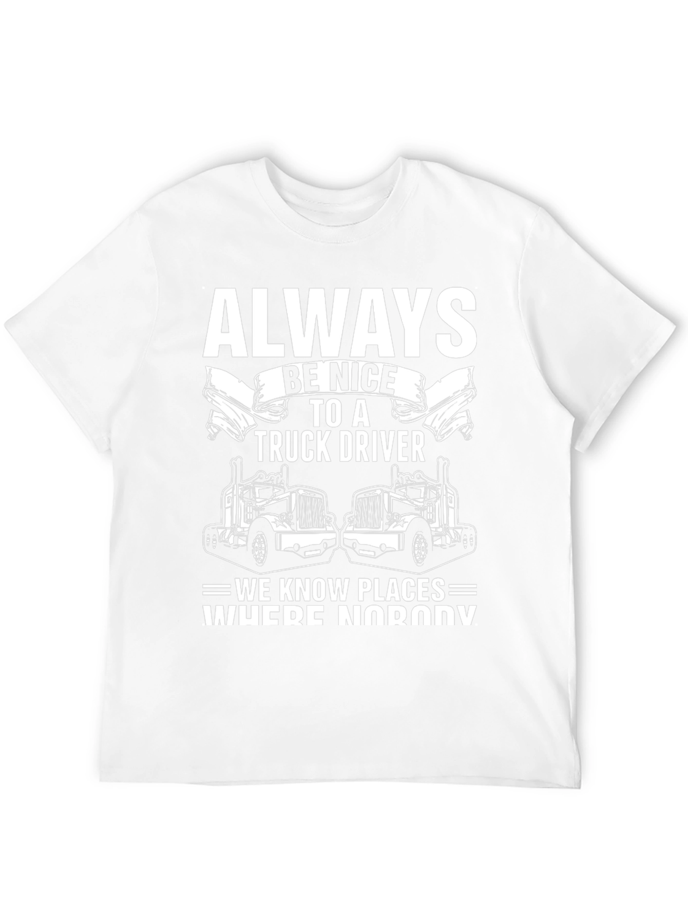 Always Be Nice to a Truck Driver T-Shirt
