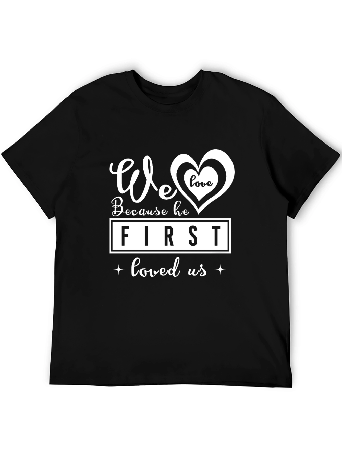 We Love Because He First Loved Us Graphic Tee