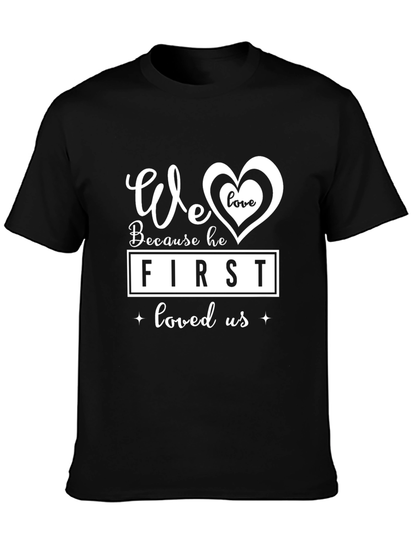 We Love Because He First Loved Us Graphic Tee