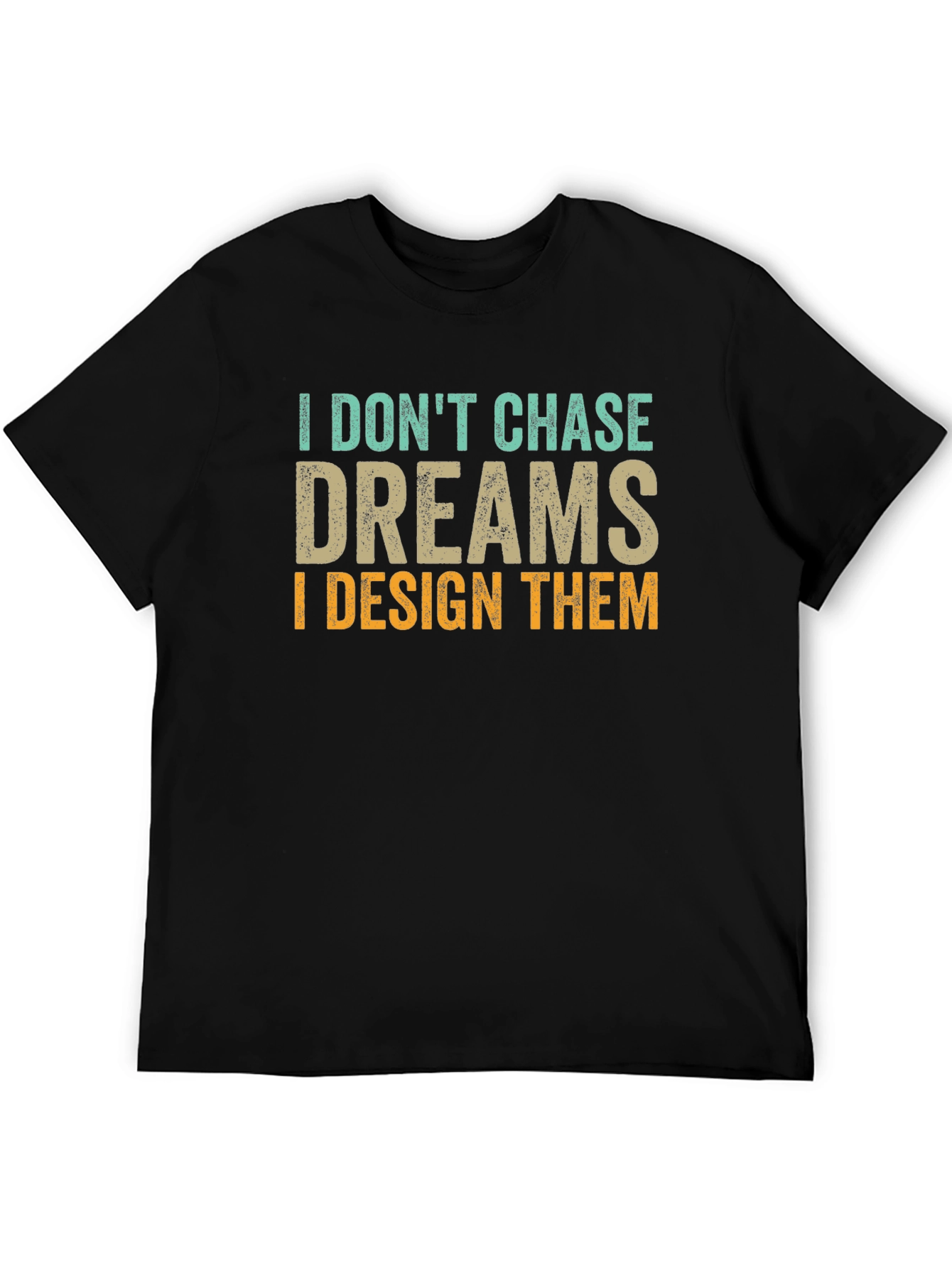 I Dont Chase Dreams Design T-Shirt
