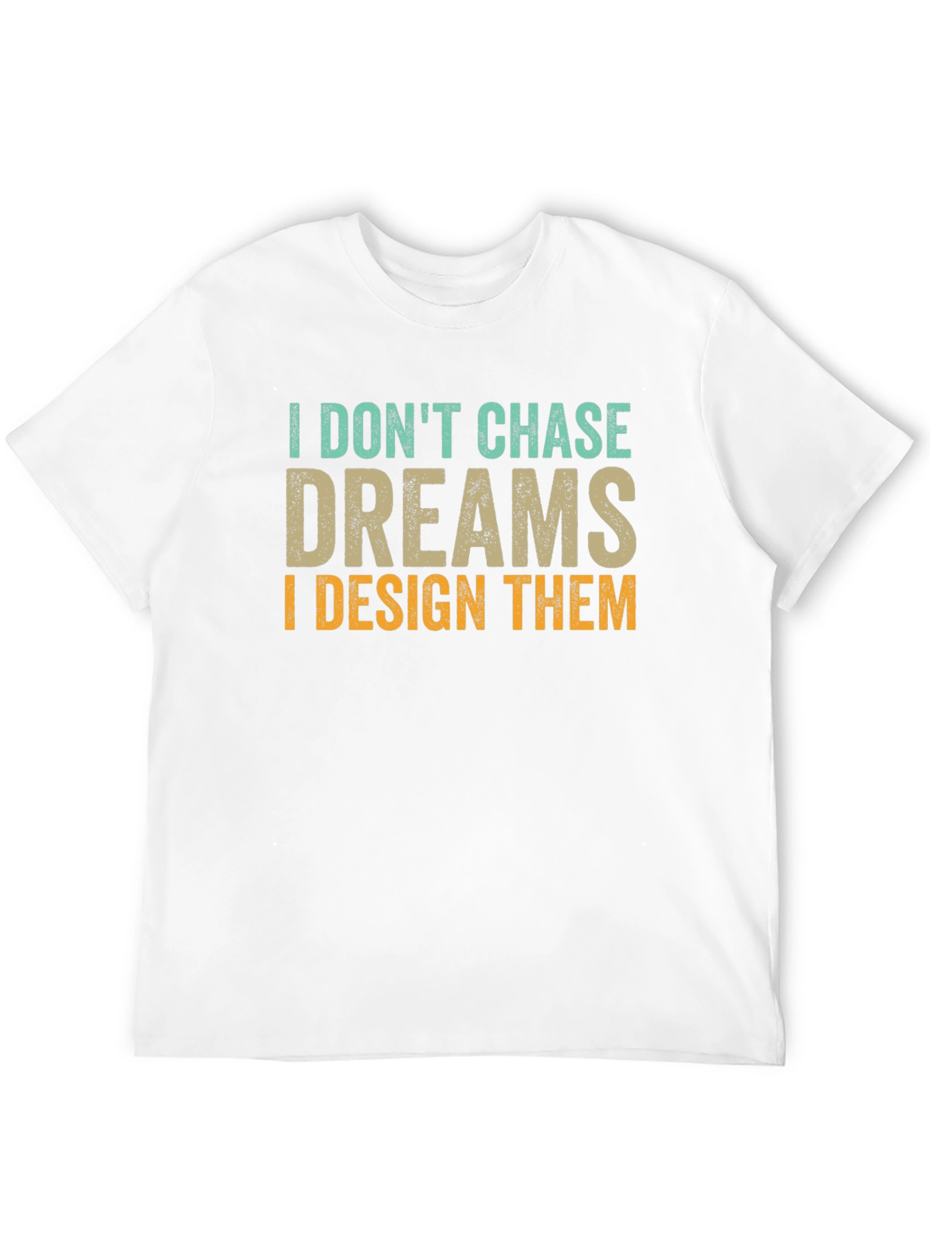 I Dont Chase Dreams Design T-Shirt