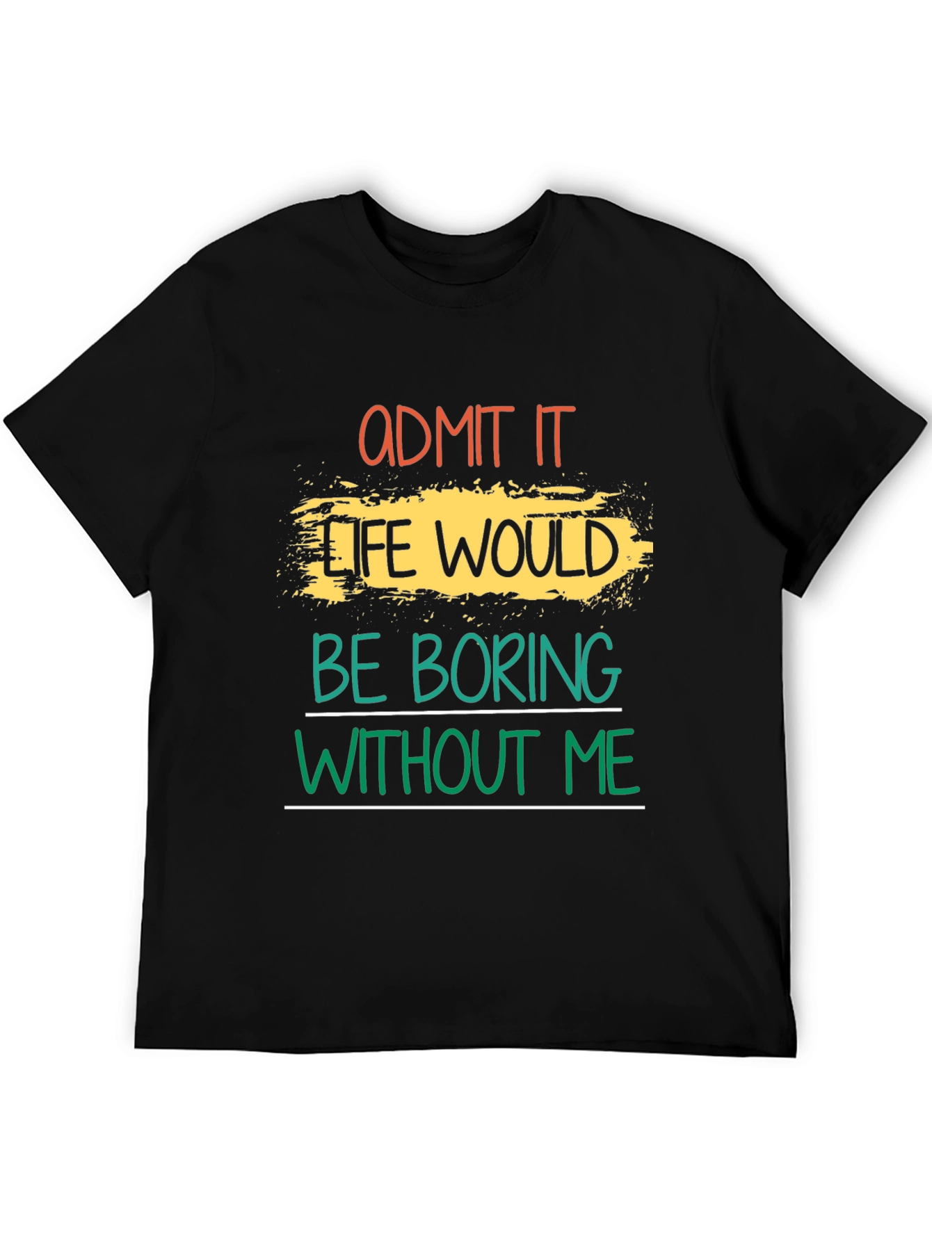Admit It Life Would Be Boring T-Shirt