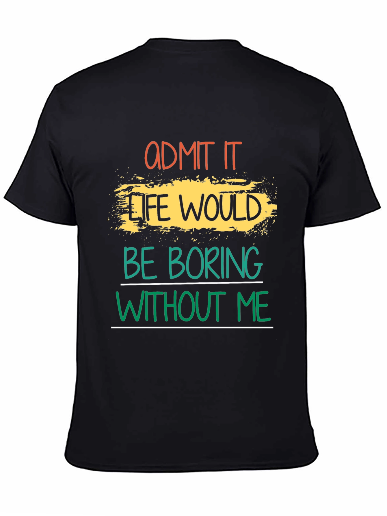 Admit It Life Would Be Boring T-Shirt