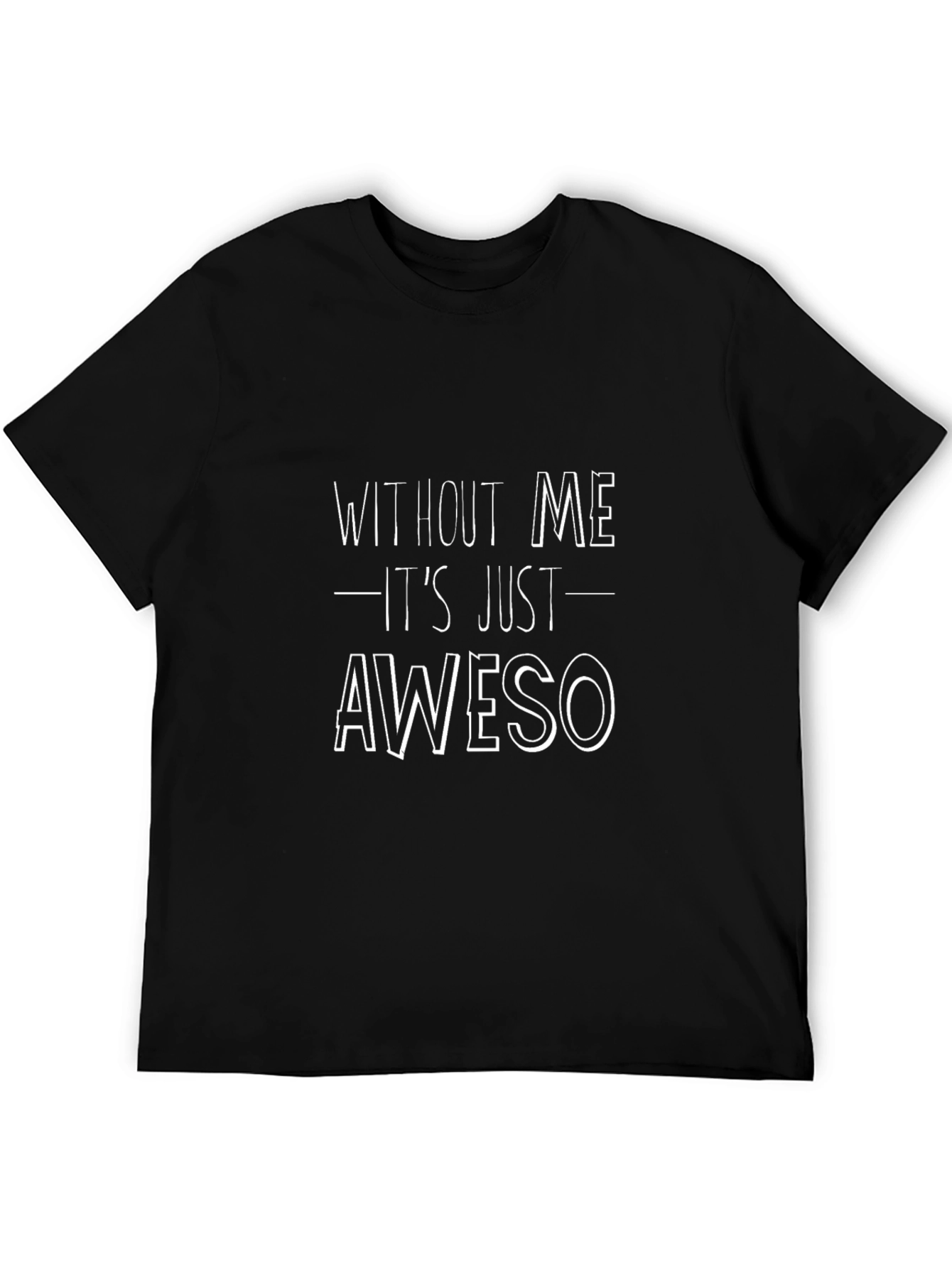 Without Me Its Just Aweso T-Shirt