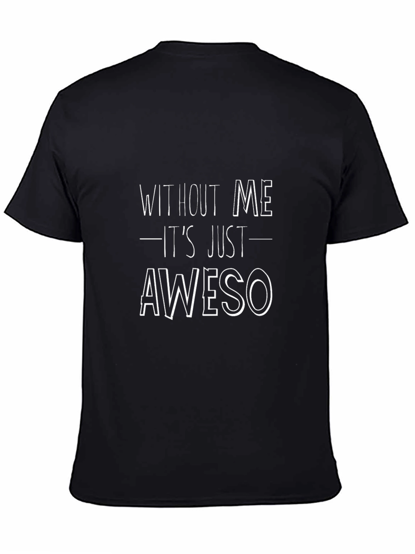 Without Me Its Just Aweso T-Shirt