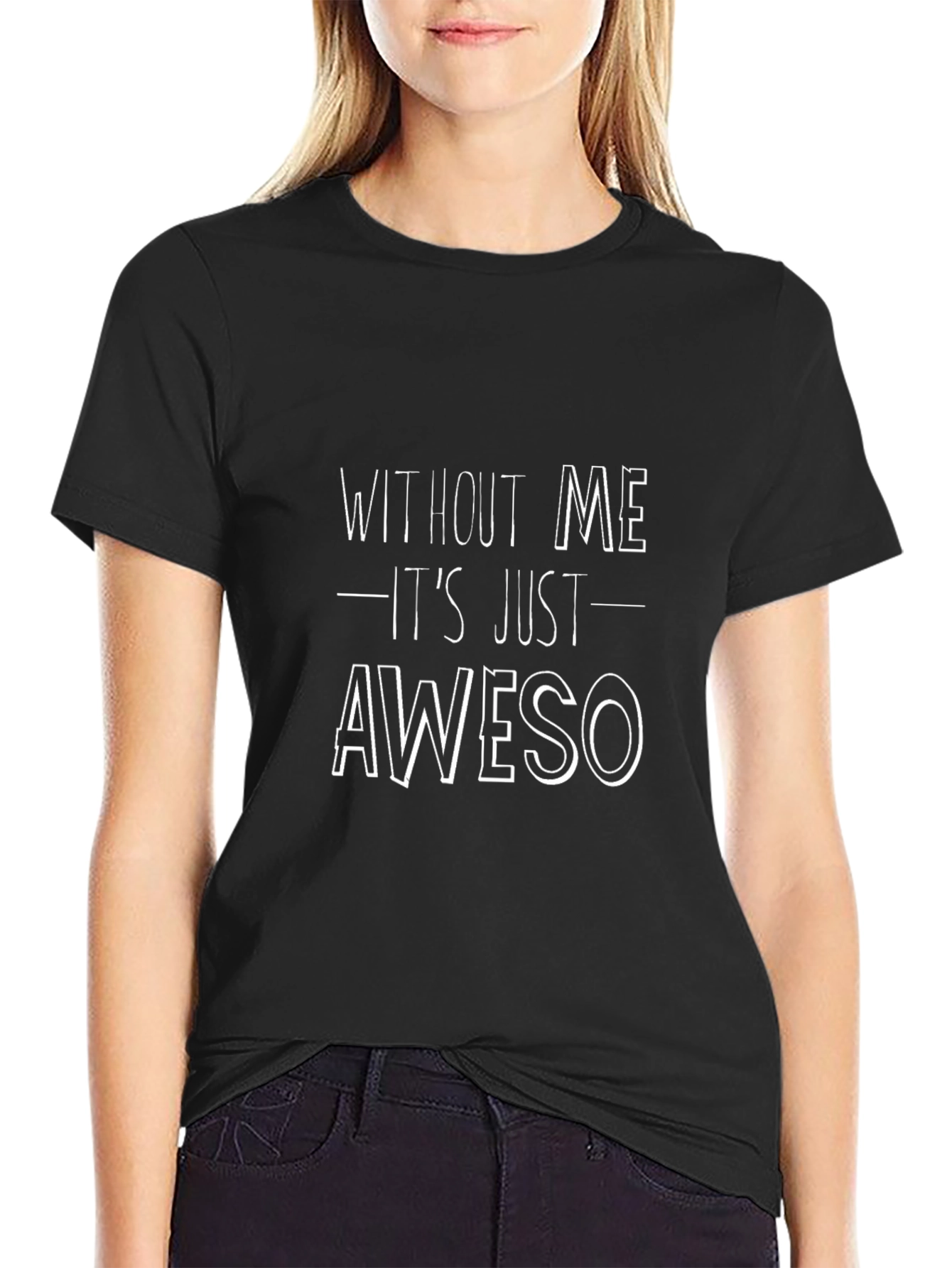 Without Me Its Just Aweso T-Shirt
