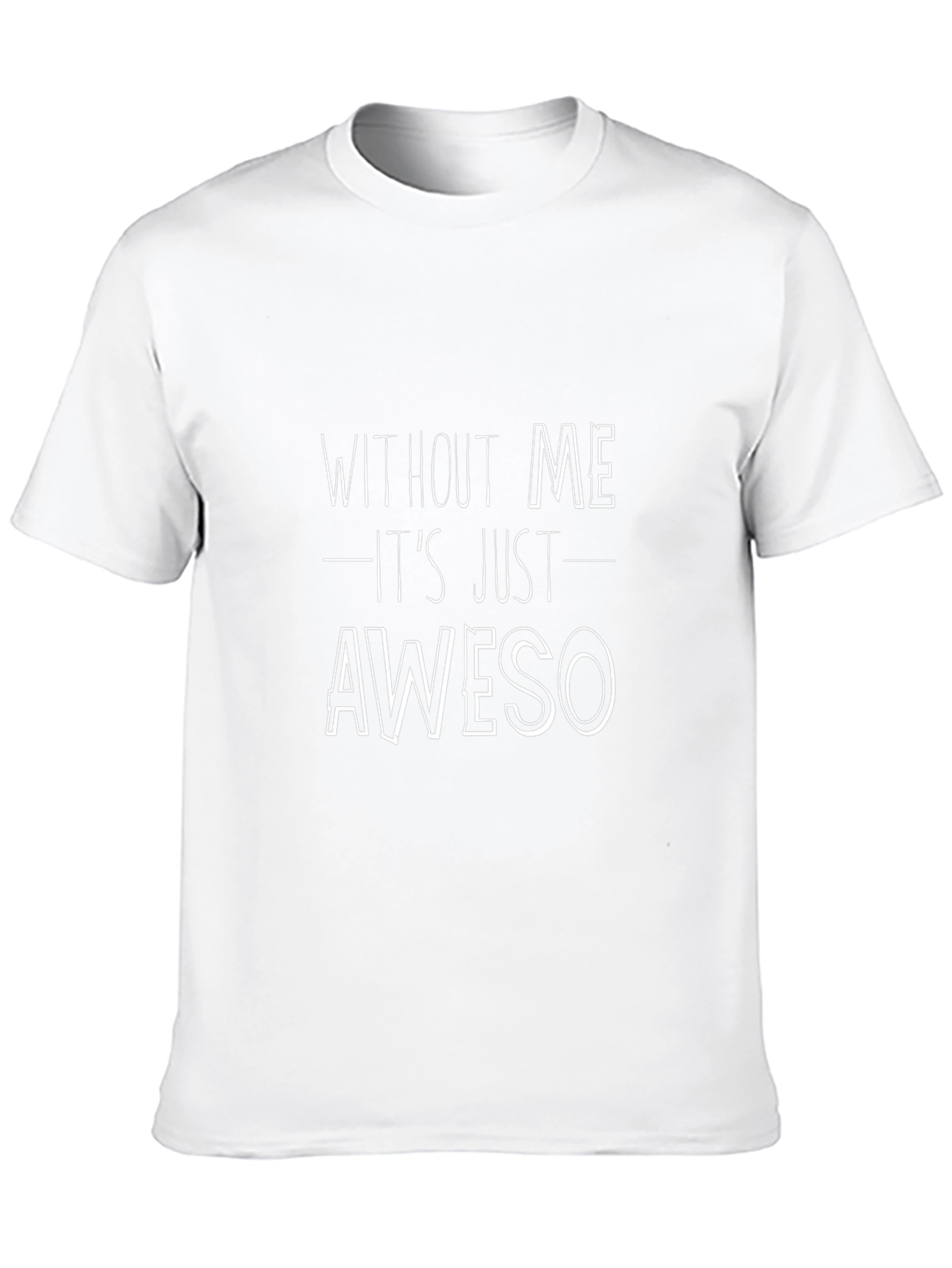 Without Me Its Just Aweso T-Shirt