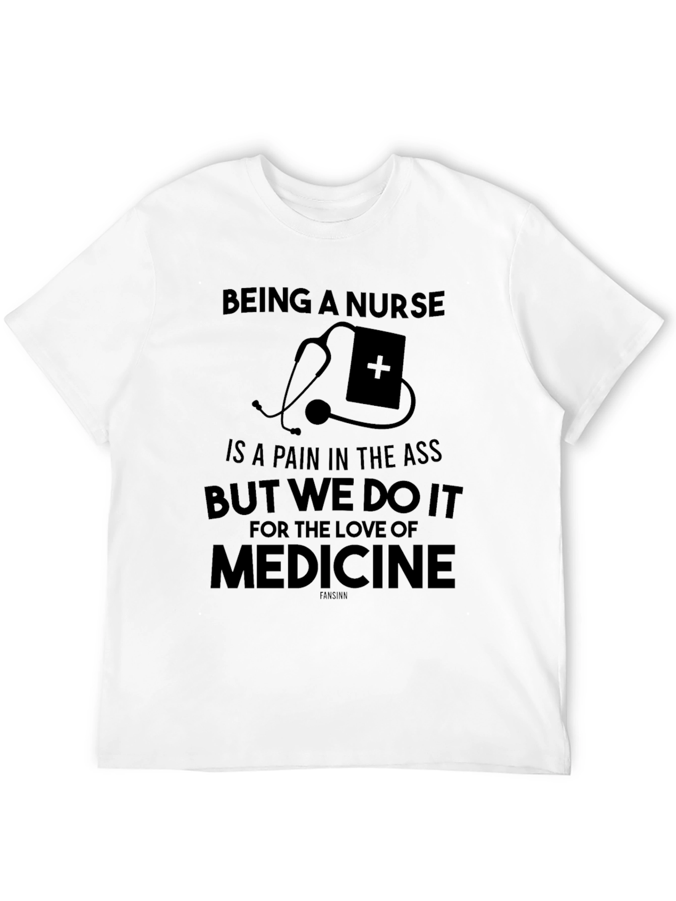 Being a Nurse T-Shirt - Love of Medicine