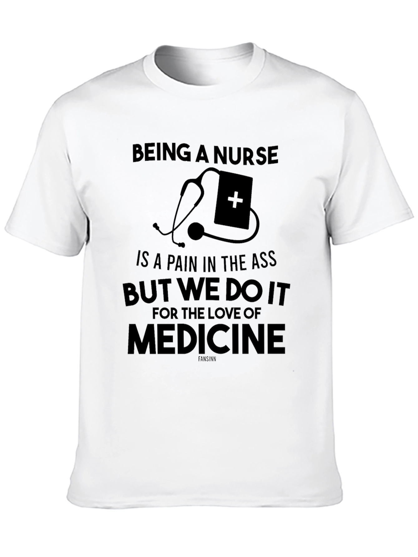 Being a Nurse T-Shirt - Love of Medicine