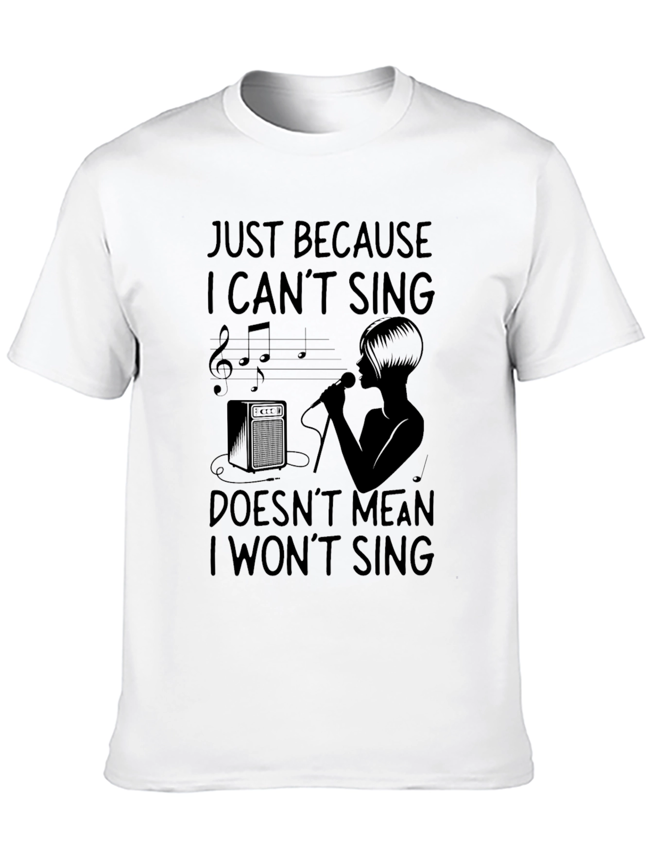 Just Because I Cant Sing T-Shirt