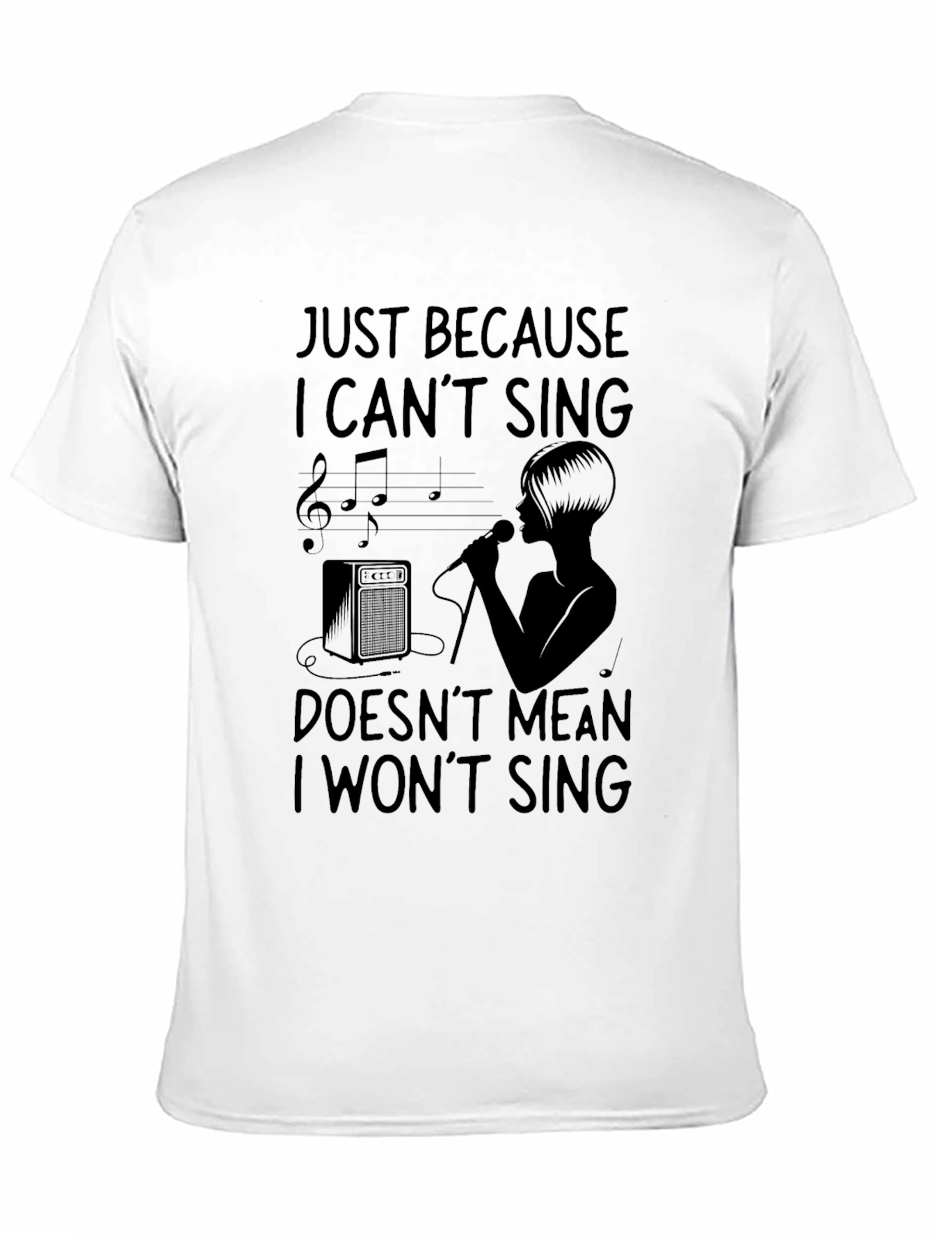 Just Because I Cant Sing T-Shirt