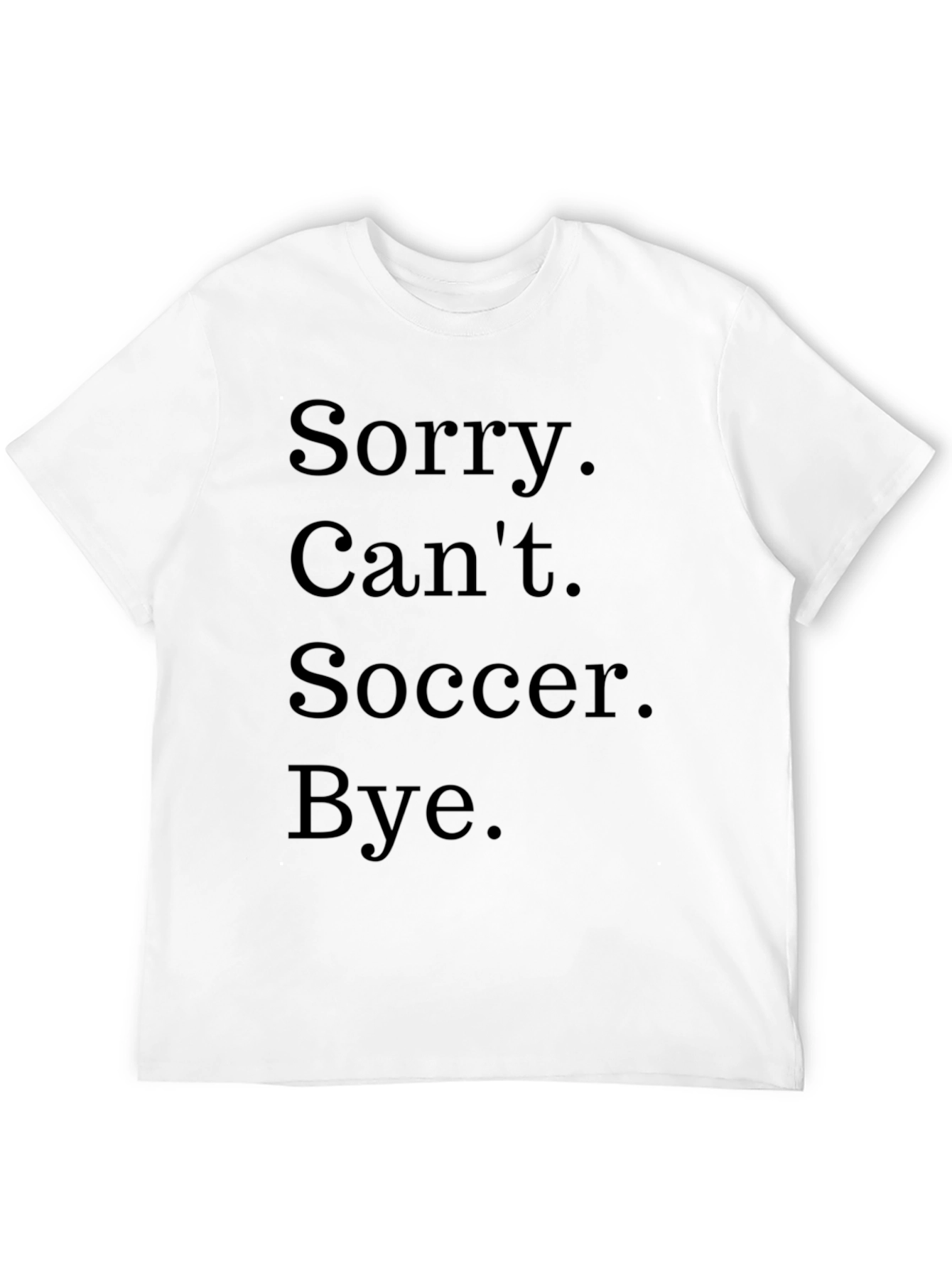 Funny Soccer T-Shirt - Sorry. Cant. Bye.