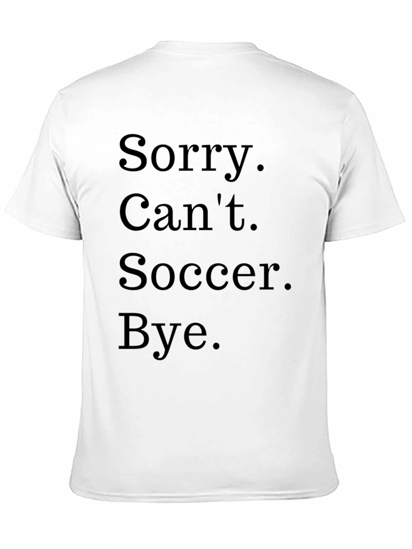 Funny Soccer T-Shirt - Sorry. Cant. Bye.