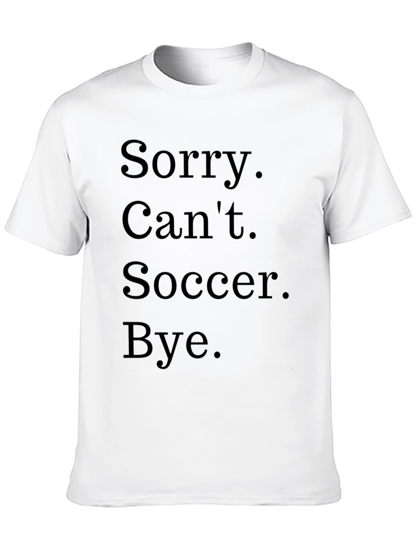 Funny Soccer T-Shirt - Sorry. Cant. Bye.