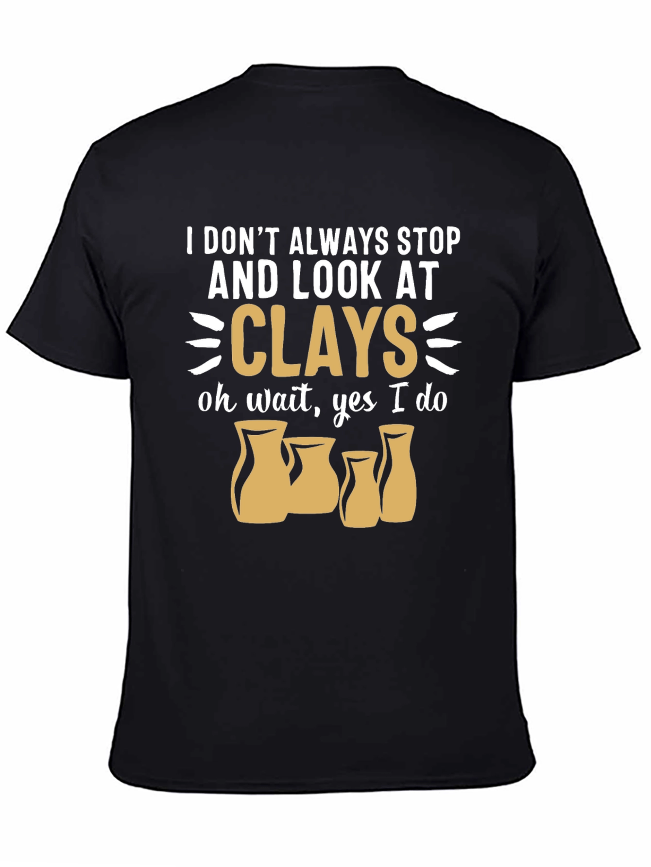 Funny Pottery T-Shirt - I Look At Clays