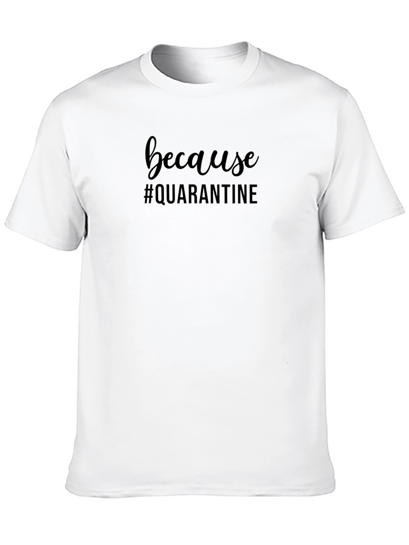 Because Quarantine Crew Neck T-Shirt