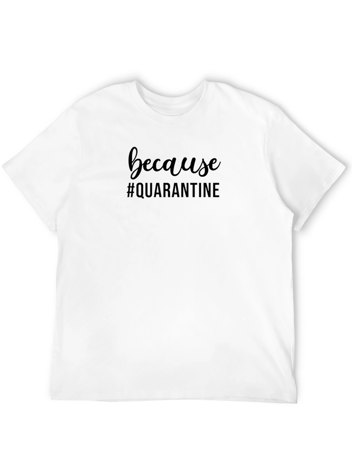 Because Quarantine Crew Neck T-Shirt