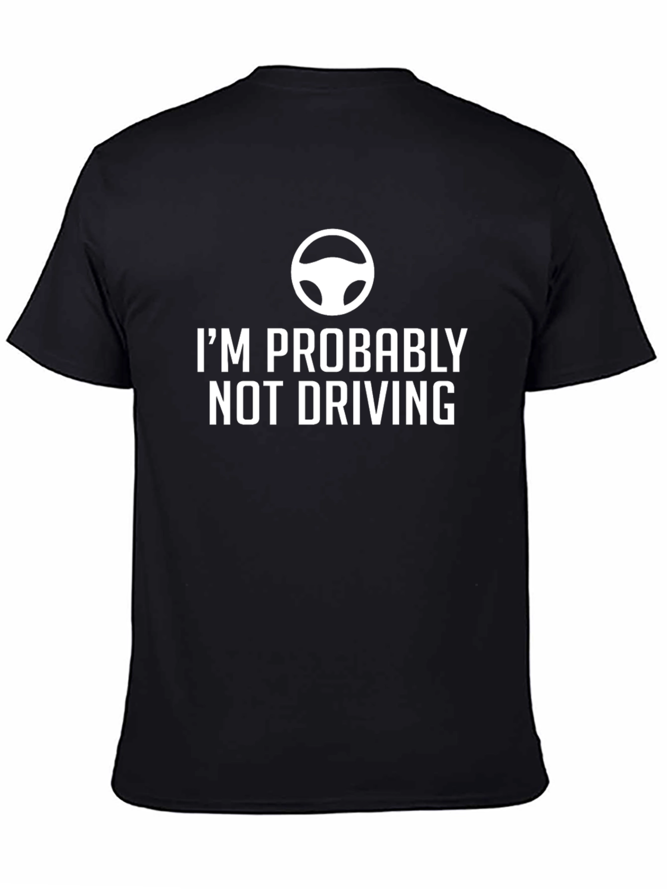 Humorous Im Probably Not Driving Graphic Tee