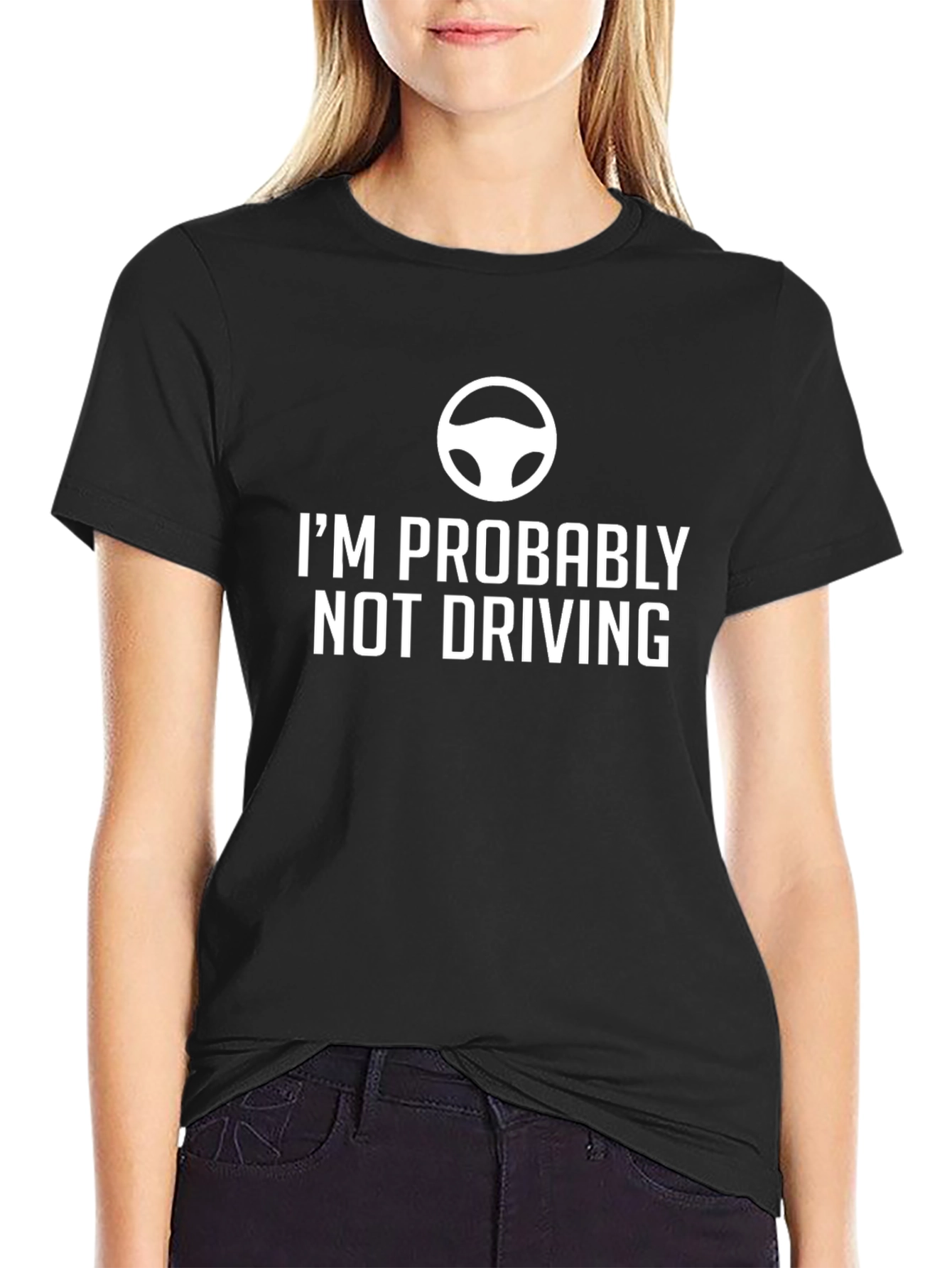 Humorous Im Probably Not Driving Graphic Tee