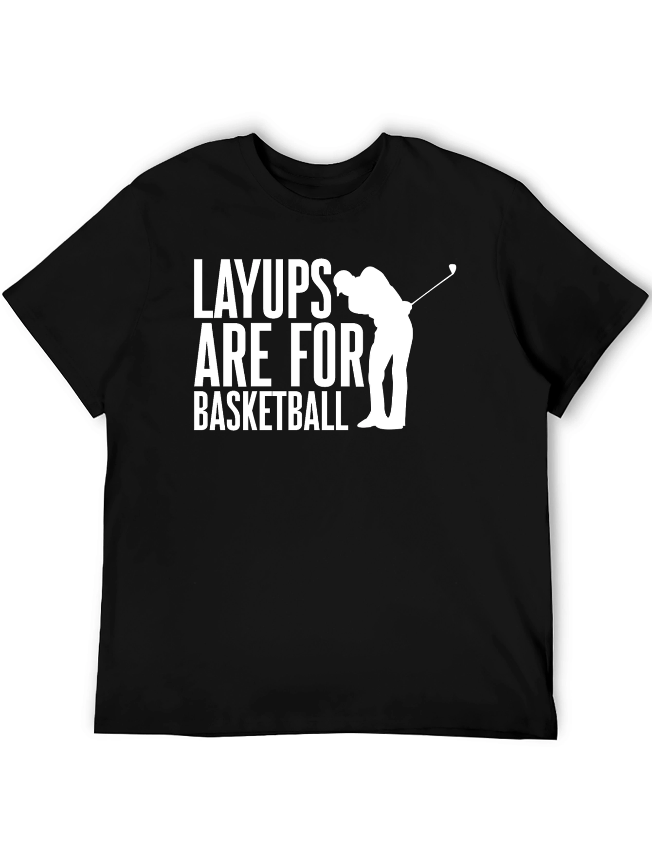 Layups Are For Basketball T-Shirt Golf Player