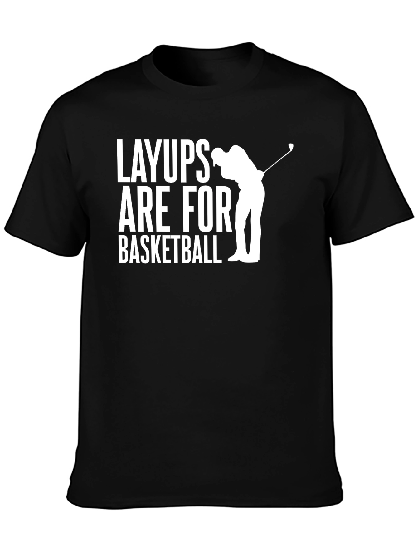 Layups Are For Basketball T-Shirt Golf Player