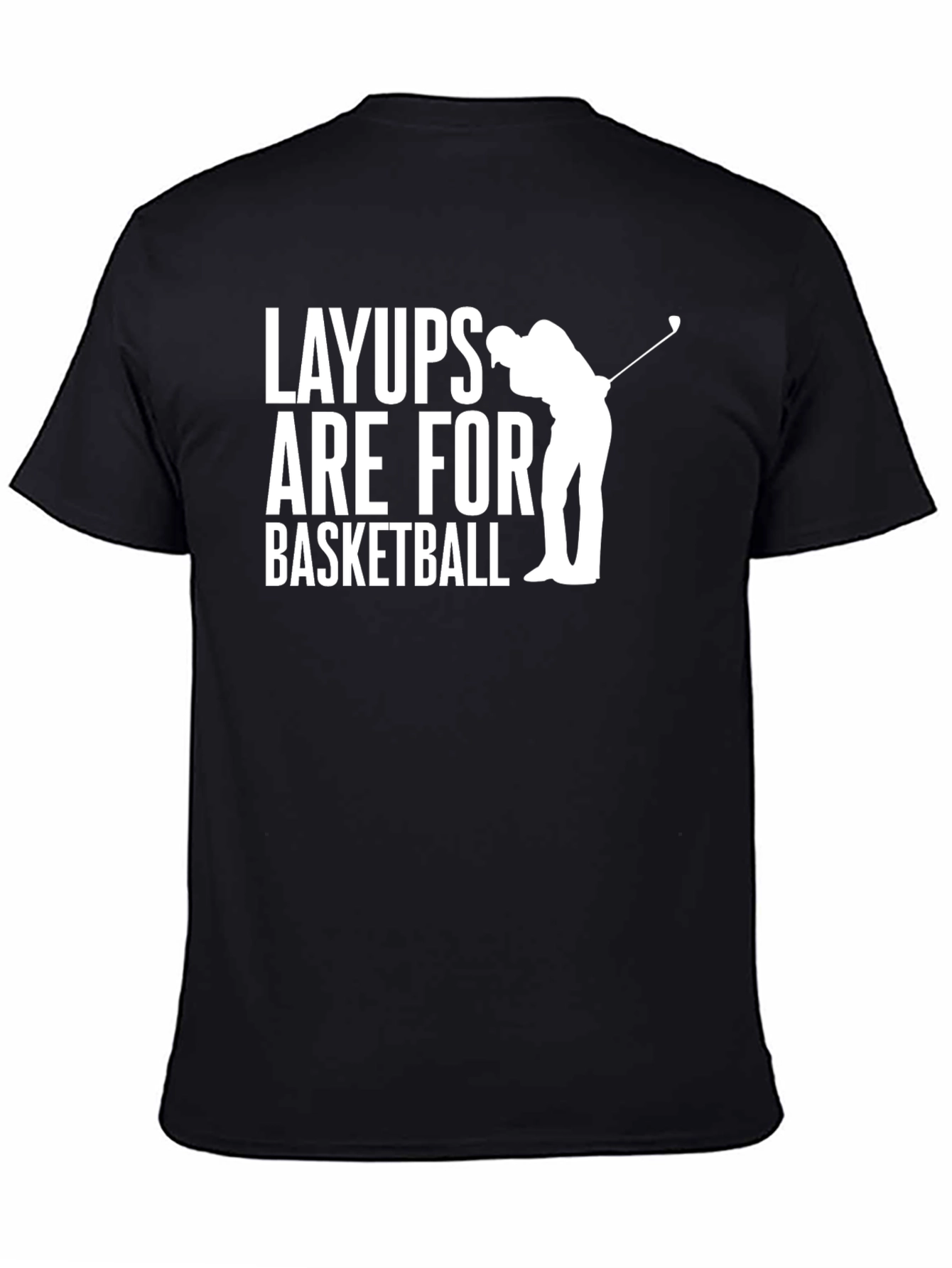 Layups Are For Basketball T-Shirt Golf Player