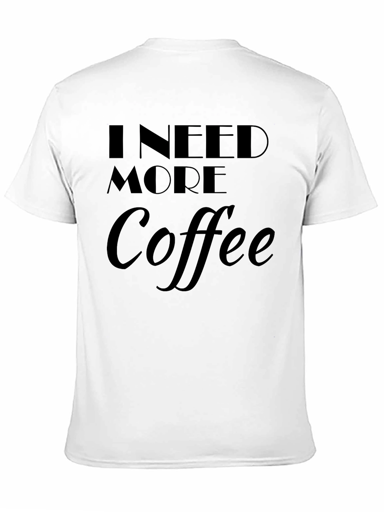 I Need More Coffee T-Shirt