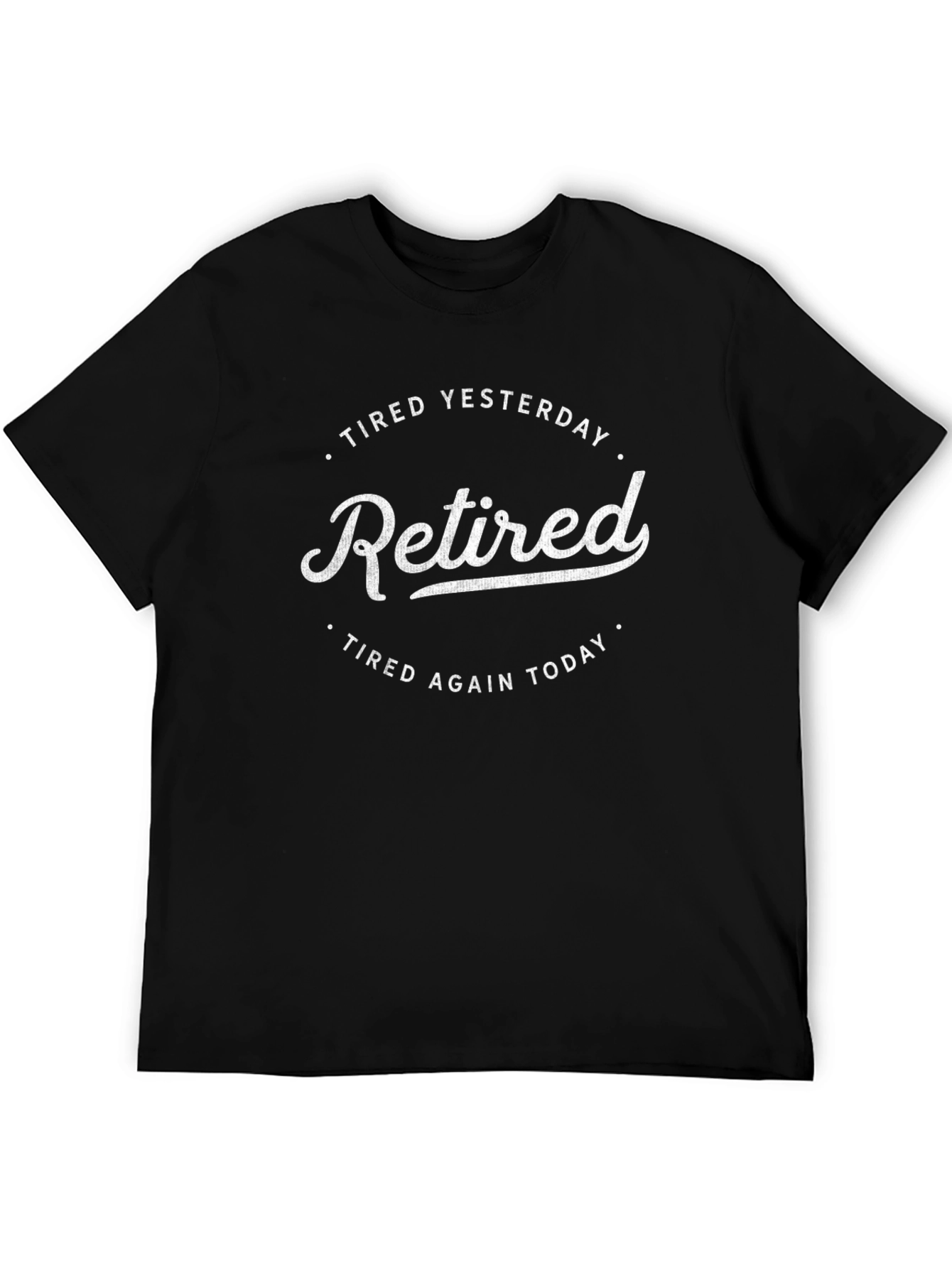 Retired T-Shirt: Tired Yesterday Tired Again Today