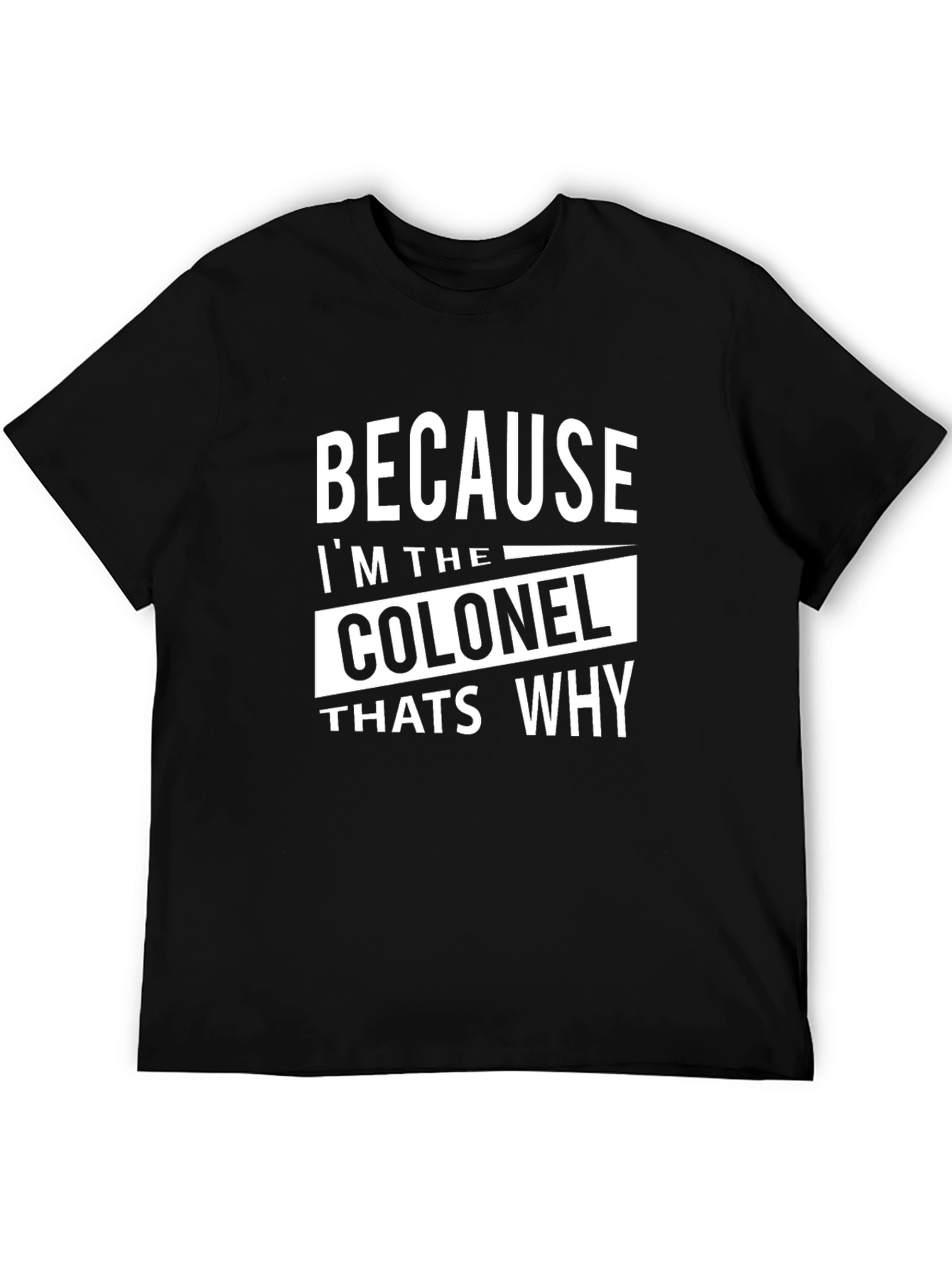Because Im The Colonel Thats Why T-Shirt