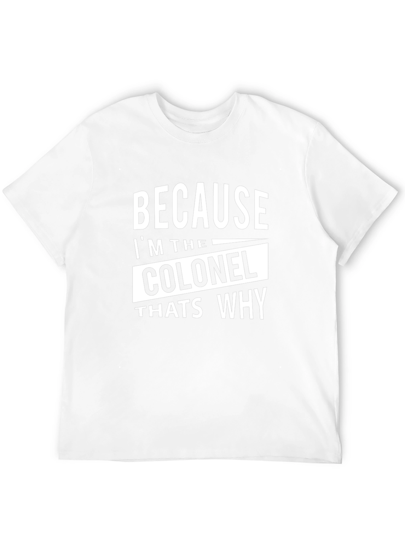 Because Im The Colonel Thats Why T-Shirt