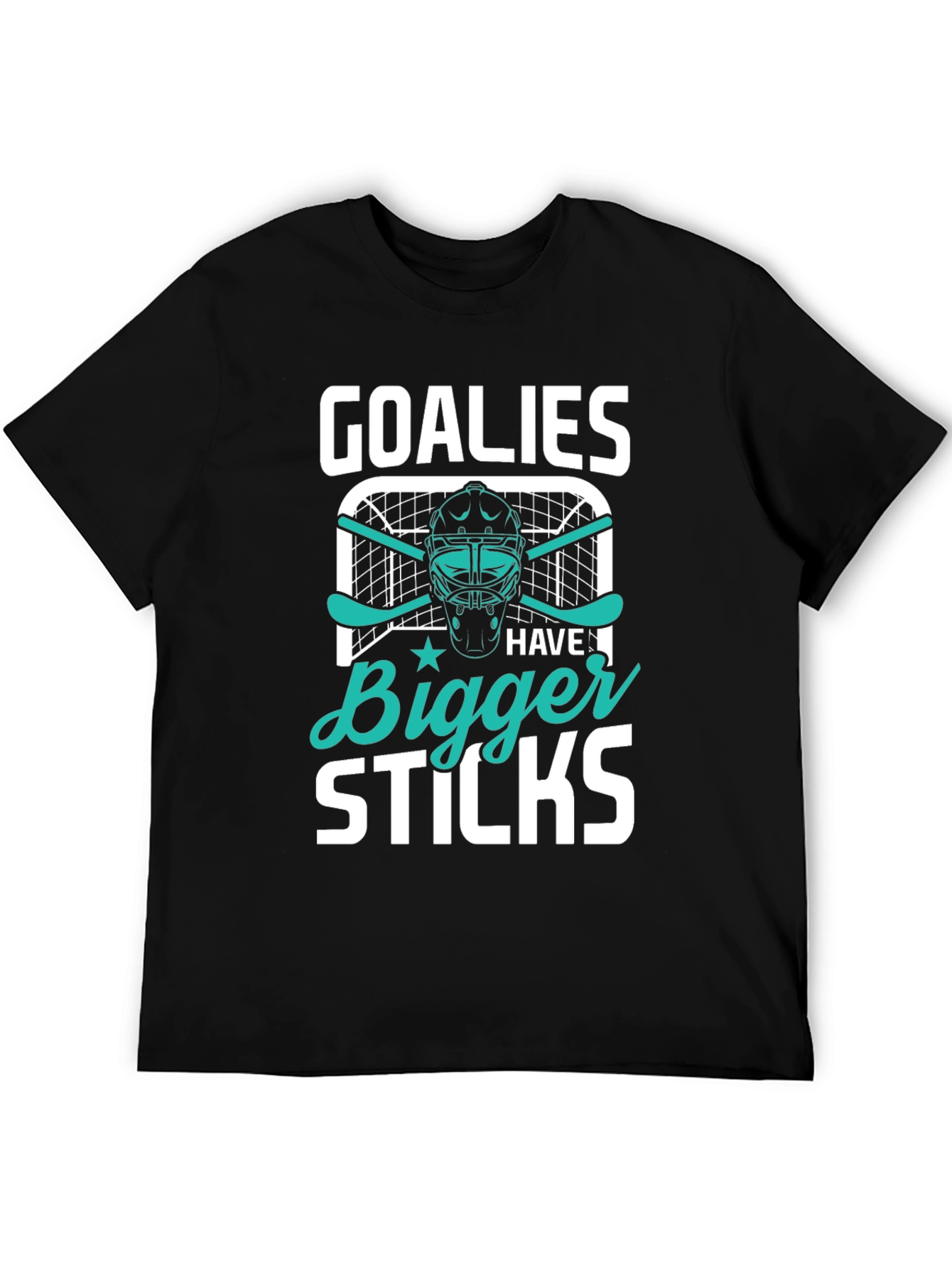 Goalies Have Bigger Sticks T-Shirt
