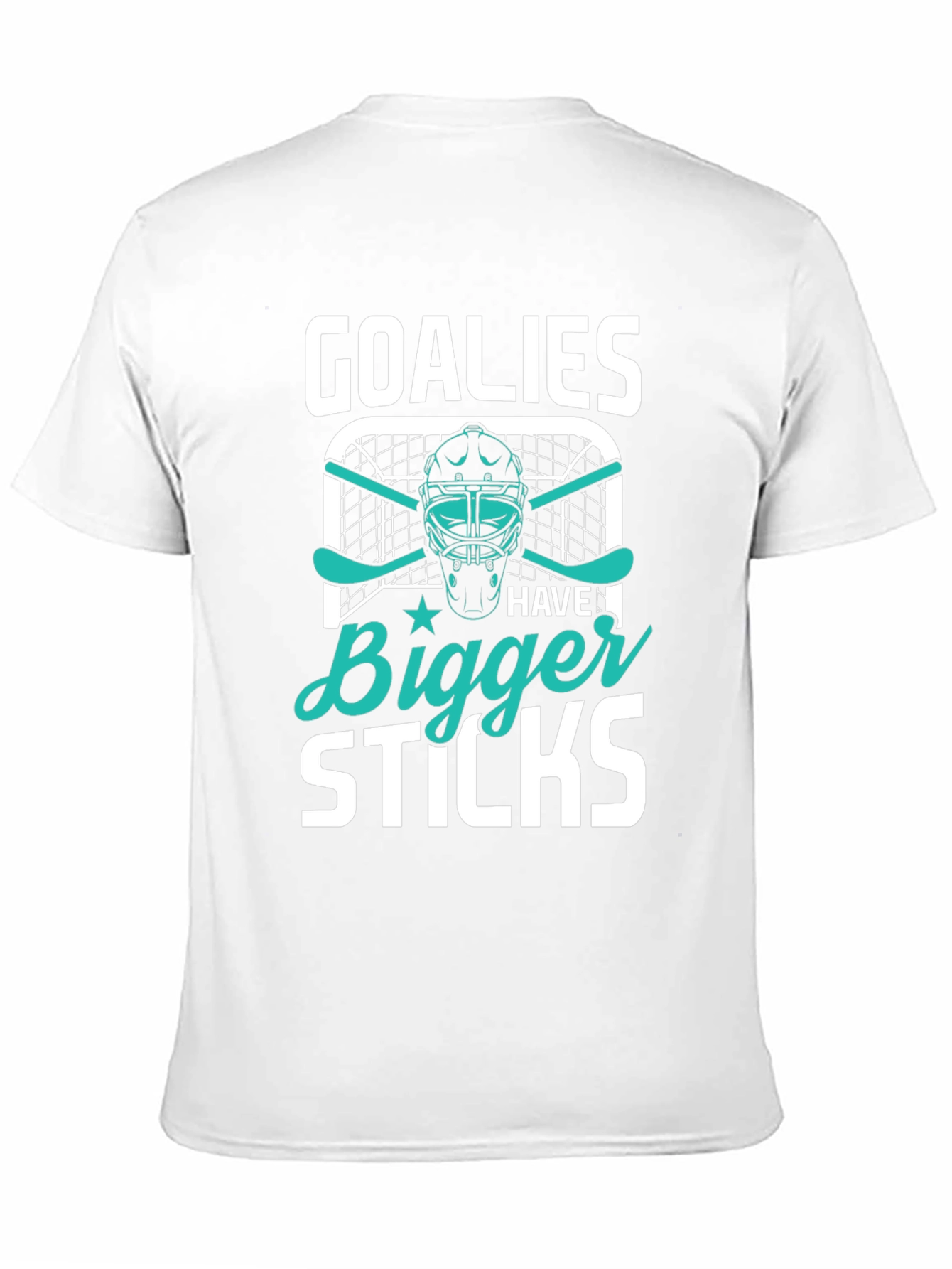 Goalies Have Bigger Sticks T-Shirt