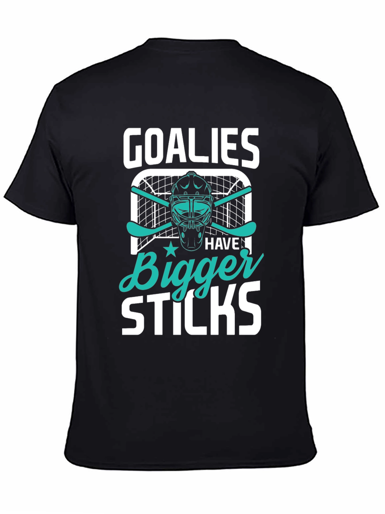 Goalies Have Bigger Sticks T-Shirt