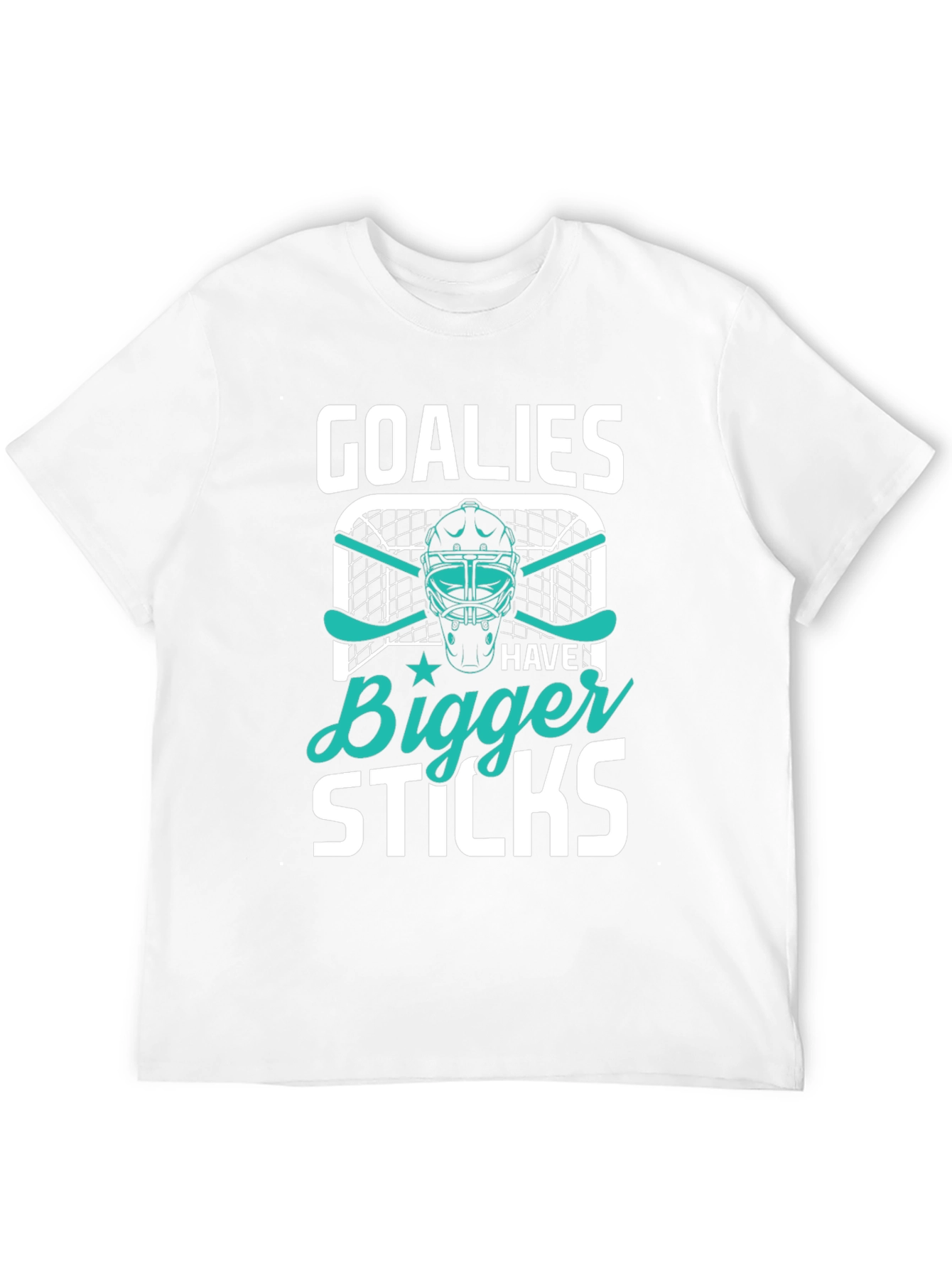 Goalies Have Bigger Sticks T-Shirt