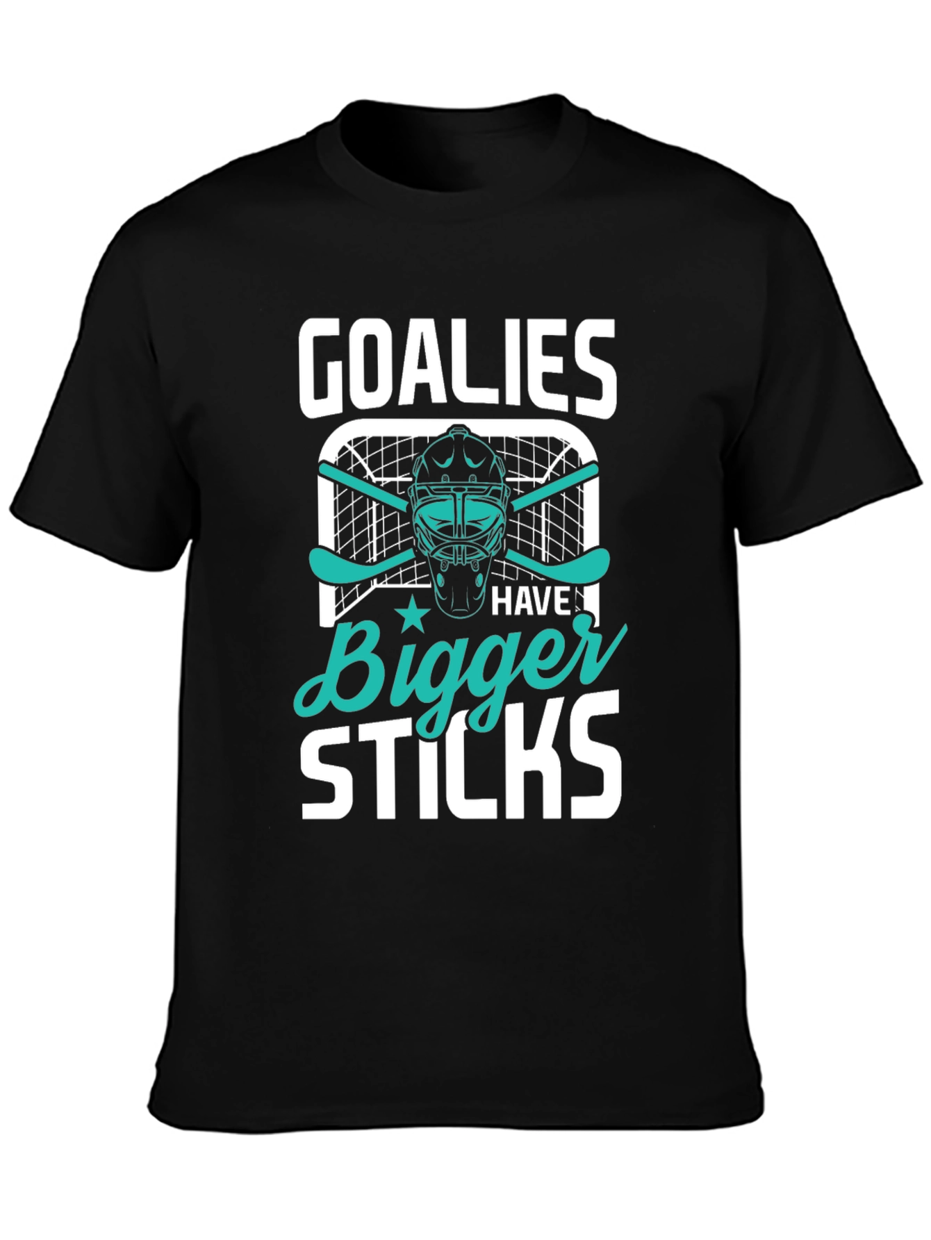 Goalies Have Bigger Sticks T-Shirt