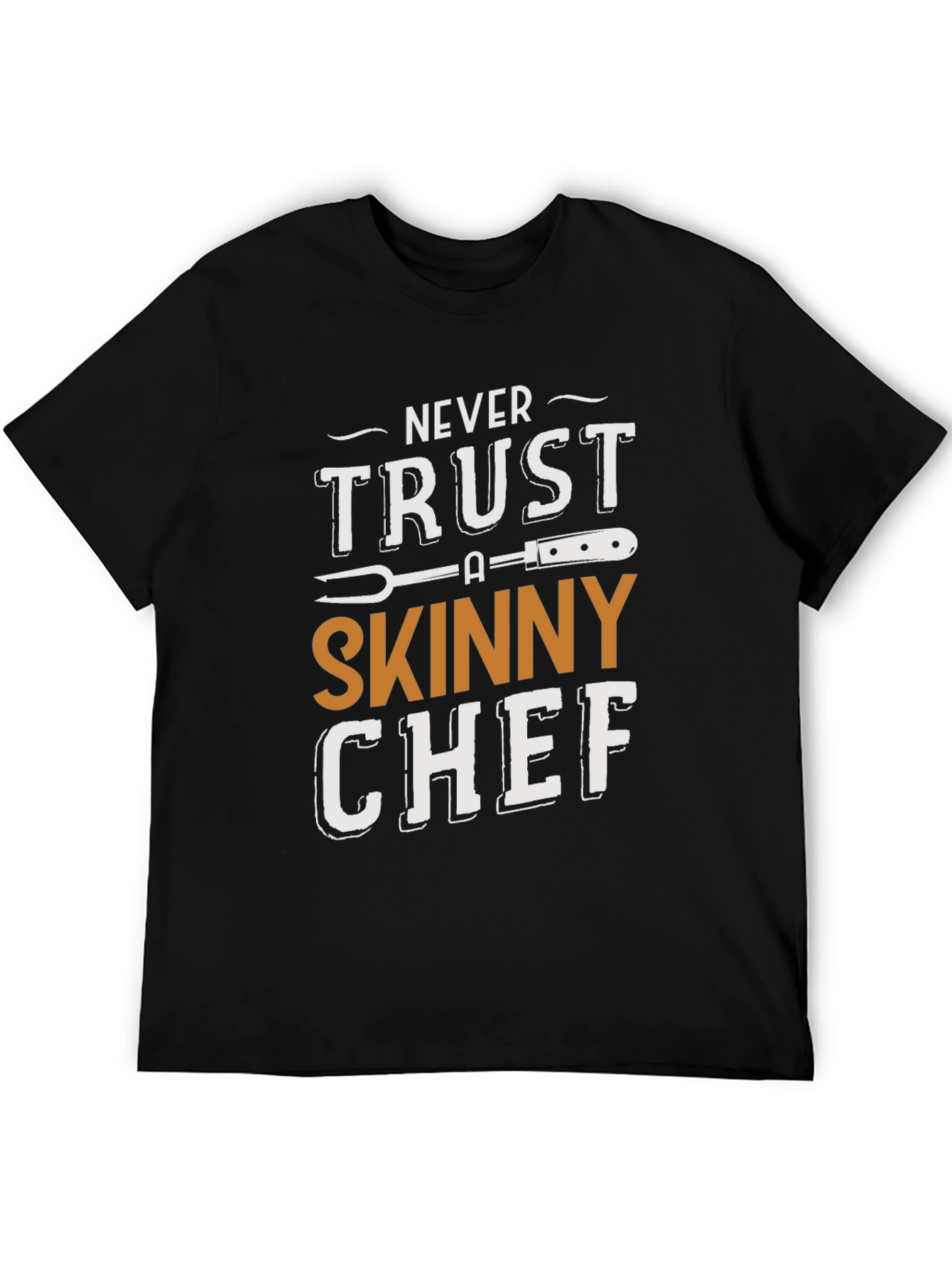 Never Trust a Skinny Chef T-Shirt