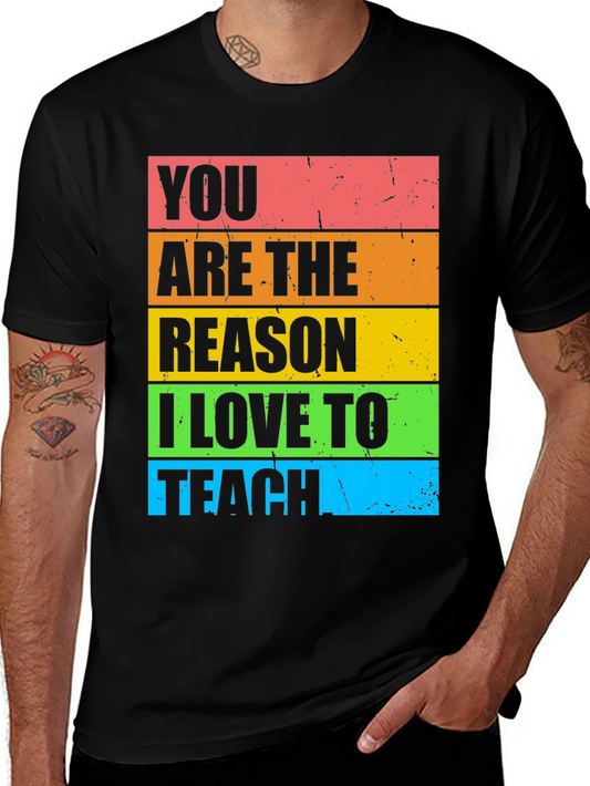 Teacher Appreciation T-Shirt: You Are The Reason I Love To Teach