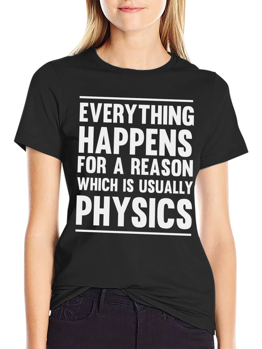 Physics Humor T-Shirt: Everything Happens For A Reason